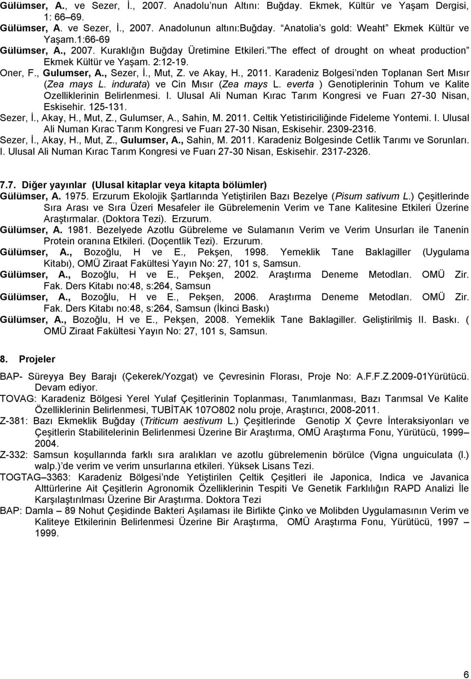 , Gulumser, A., Sezer, İ., Mut, Z. ve Akay, H., 2011. Karadeniz Bolgesi nden Toplanan Sert Mısır (Zea mays L. indurata) ve Cin Mısır (Zea mays L.