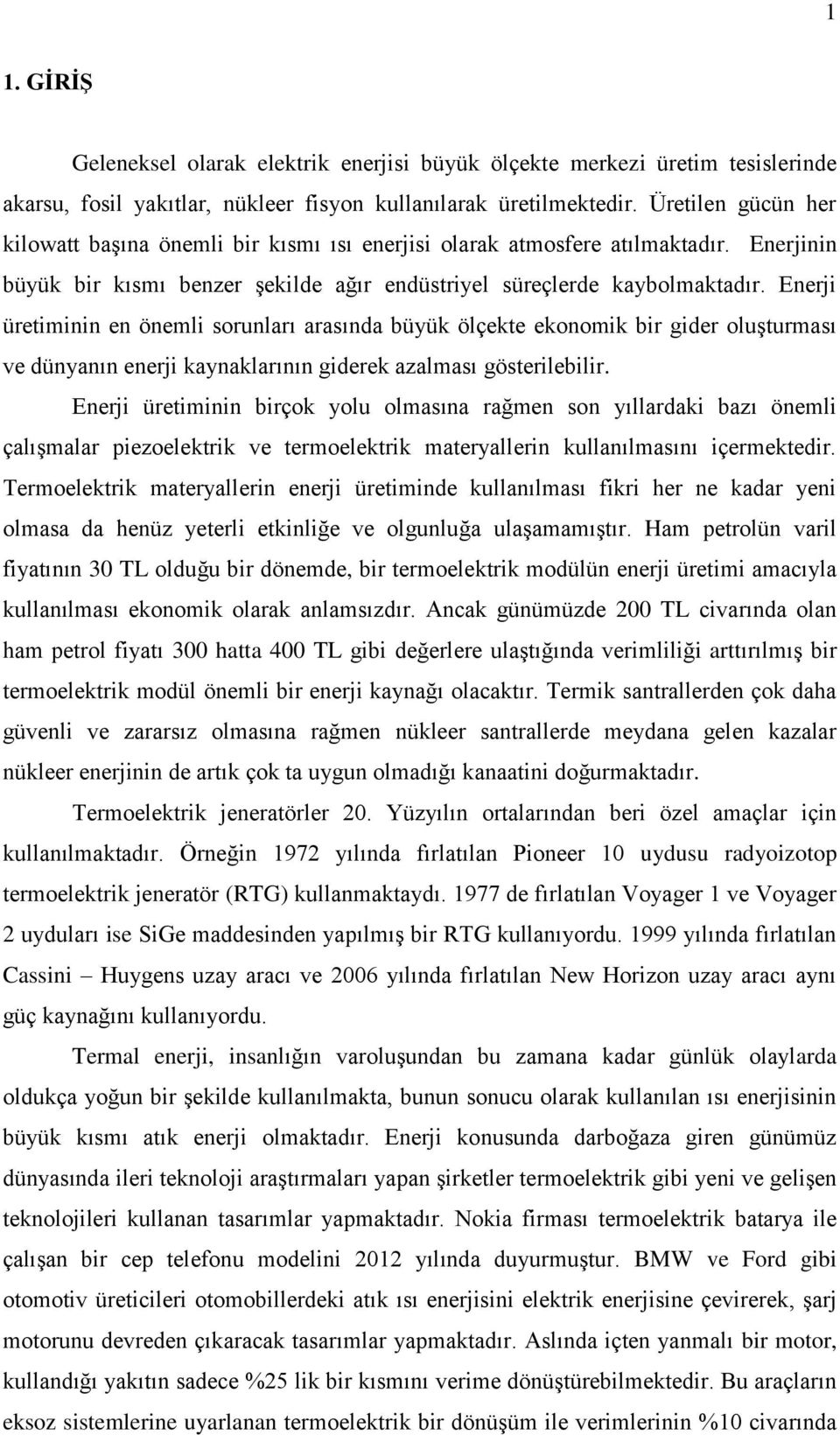 Enerji üretiminin en önemli sorunları arasında büyük ölçekte ekonomik bir gider oluşturması ve dünyanın enerji kaynaklarının giderek azalması gösterilebilir.