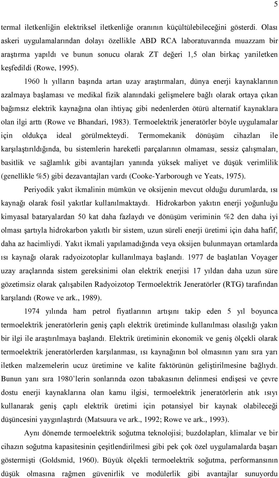 1960 lı yılların başında artan uzay araştırmaları, dünya enerji kaynaklarının azalmaya başlaması ve medikal fizik alanındaki gelişmelere bağlı olarak ortaya çıkan bağımsız elektrik kaynağına olan