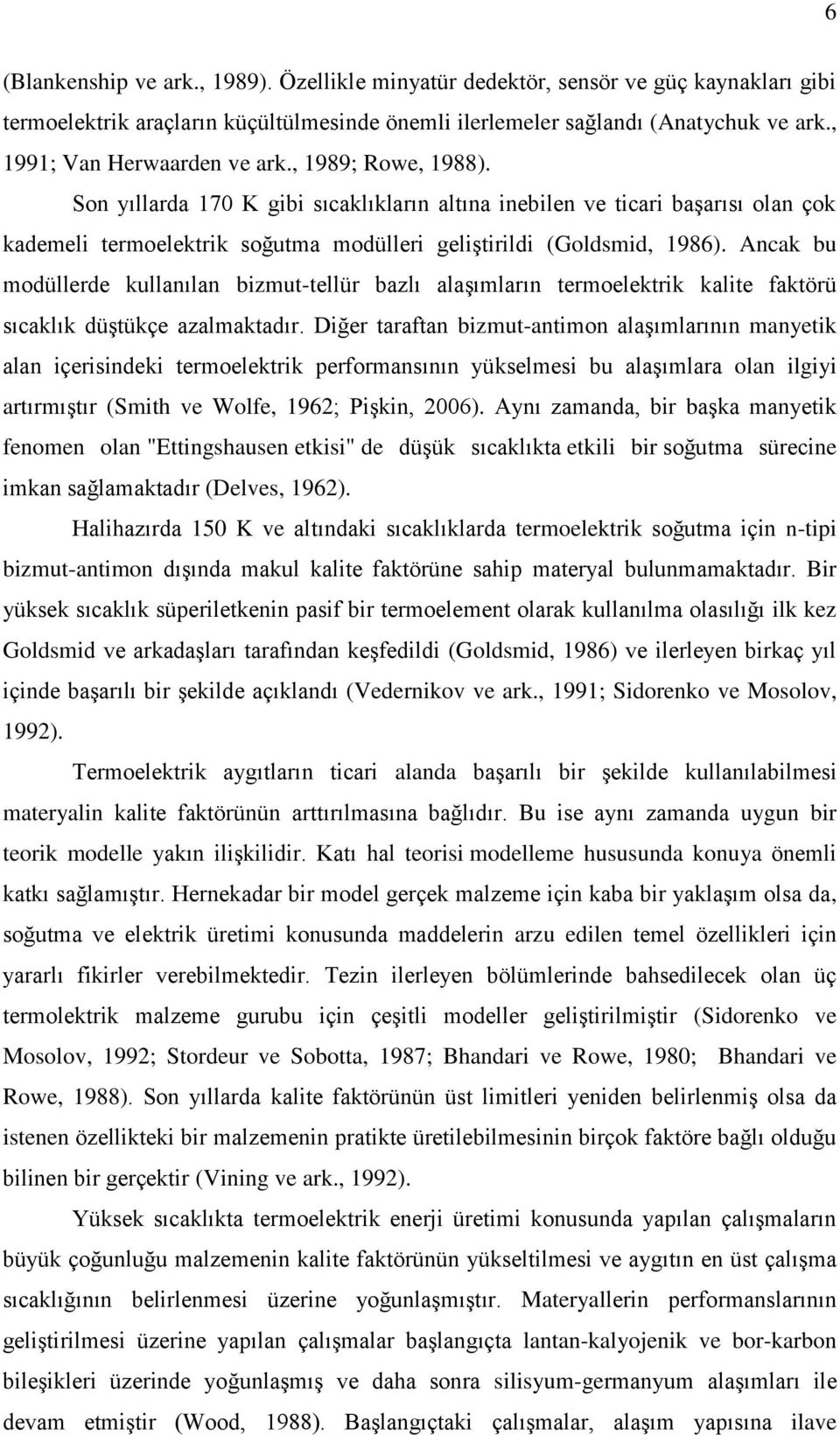 Son yıllarda 170 K gibi sıcaklıkların altına inebilen ve ticari başarısı olan çok kademeli termoelektrik soğutma modülleri geliştirildi (Goldsmid, 1986).