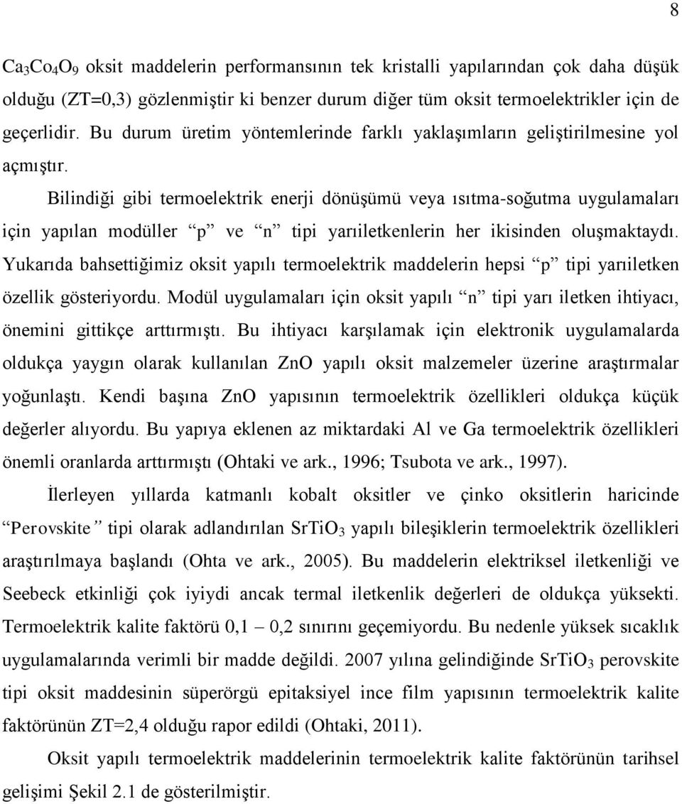 Bilindiği gibi termoelektrik enerji dönüşümü veya ısıtma-soğutma uygulamaları için yapılan modüller p ve n tipi yarıiletkenlerin her ikisinden oluşmaktaydı.