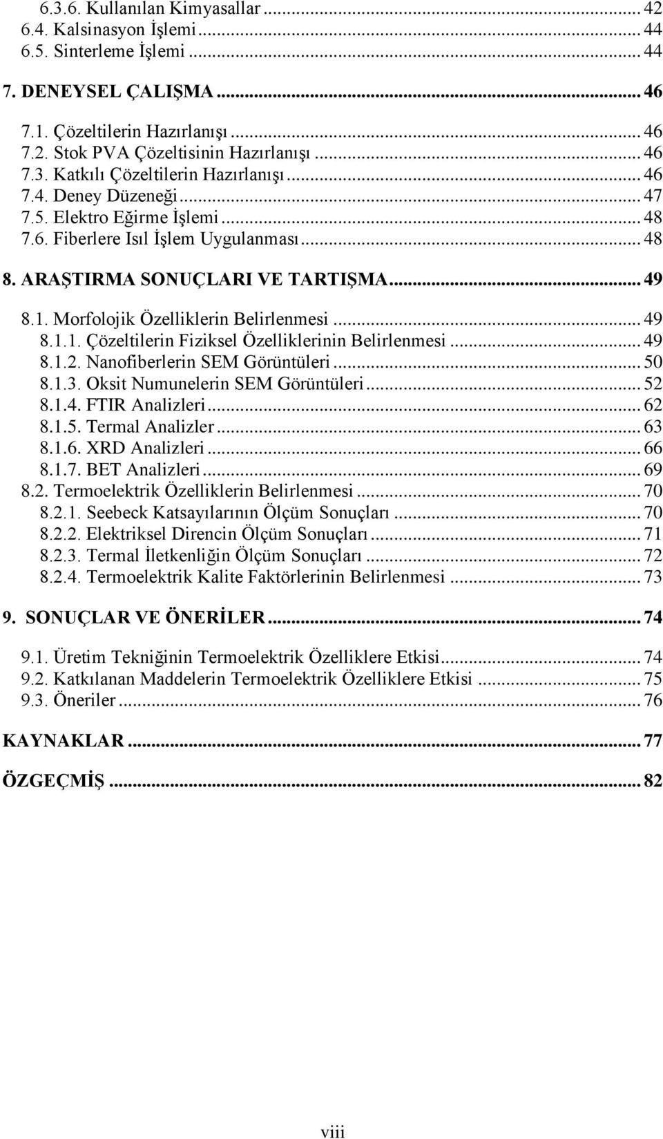 Morfolojik Özelliklerin Belirlenmesi... 49 8.1.1. Çözeltilerin Fiziksel Özelliklerinin Belirlenmesi... 49 8.1.2. Nanofiberlerin SEM Görüntüleri... 50 8.1.3. Oksit Numunelerin SEM Görüntüleri... 52 8.