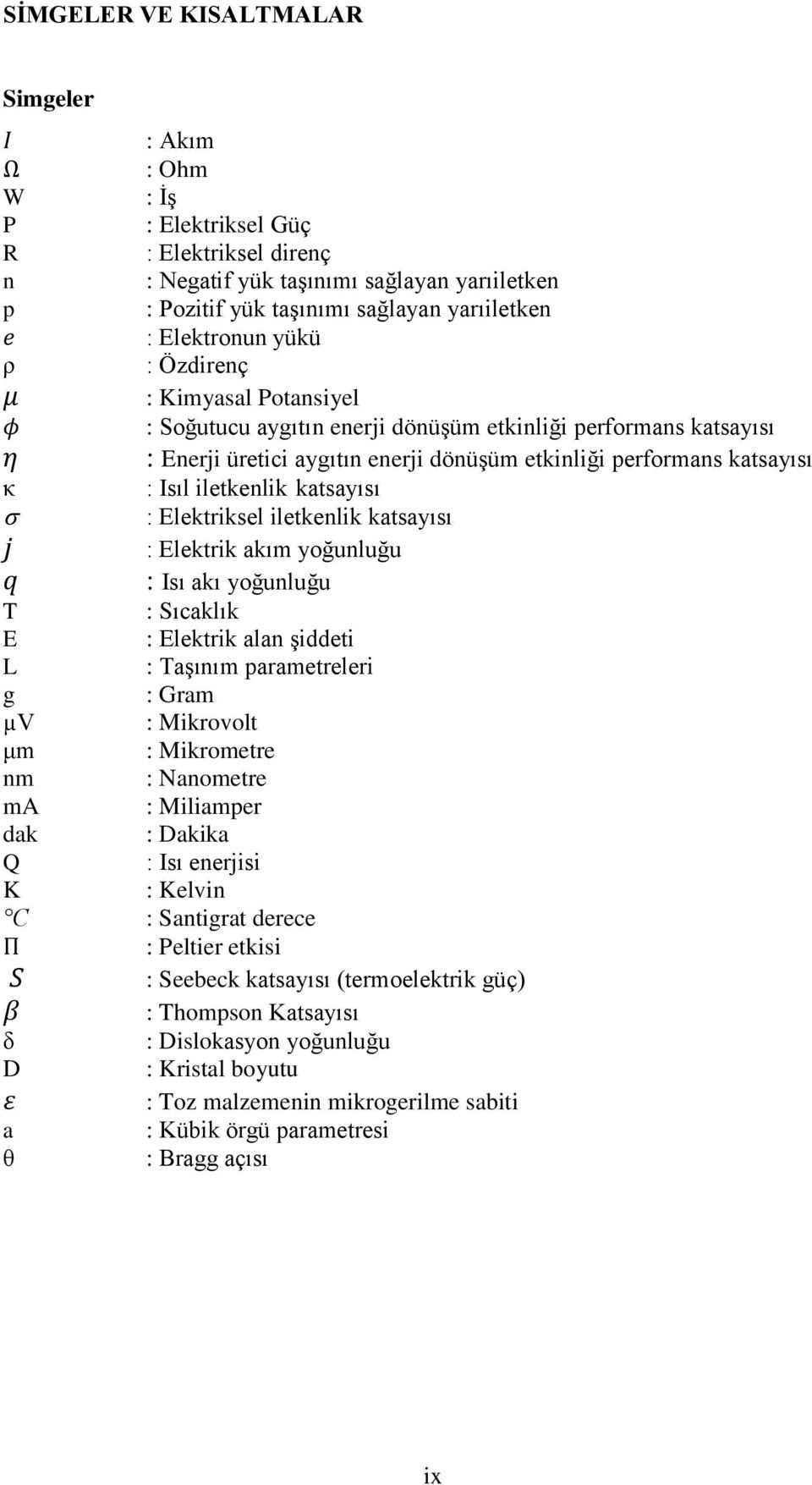 iletkenlik katsayısı : Elektriksel iletkenlik katsayısı : Elektrik akım yoğunluğu : Isı akı yoğunluğu T : Sıcaklık E : Elektrik alan şiddeti L : Taşınım parametreleri g : Gram µv : Mikrovolt μm :