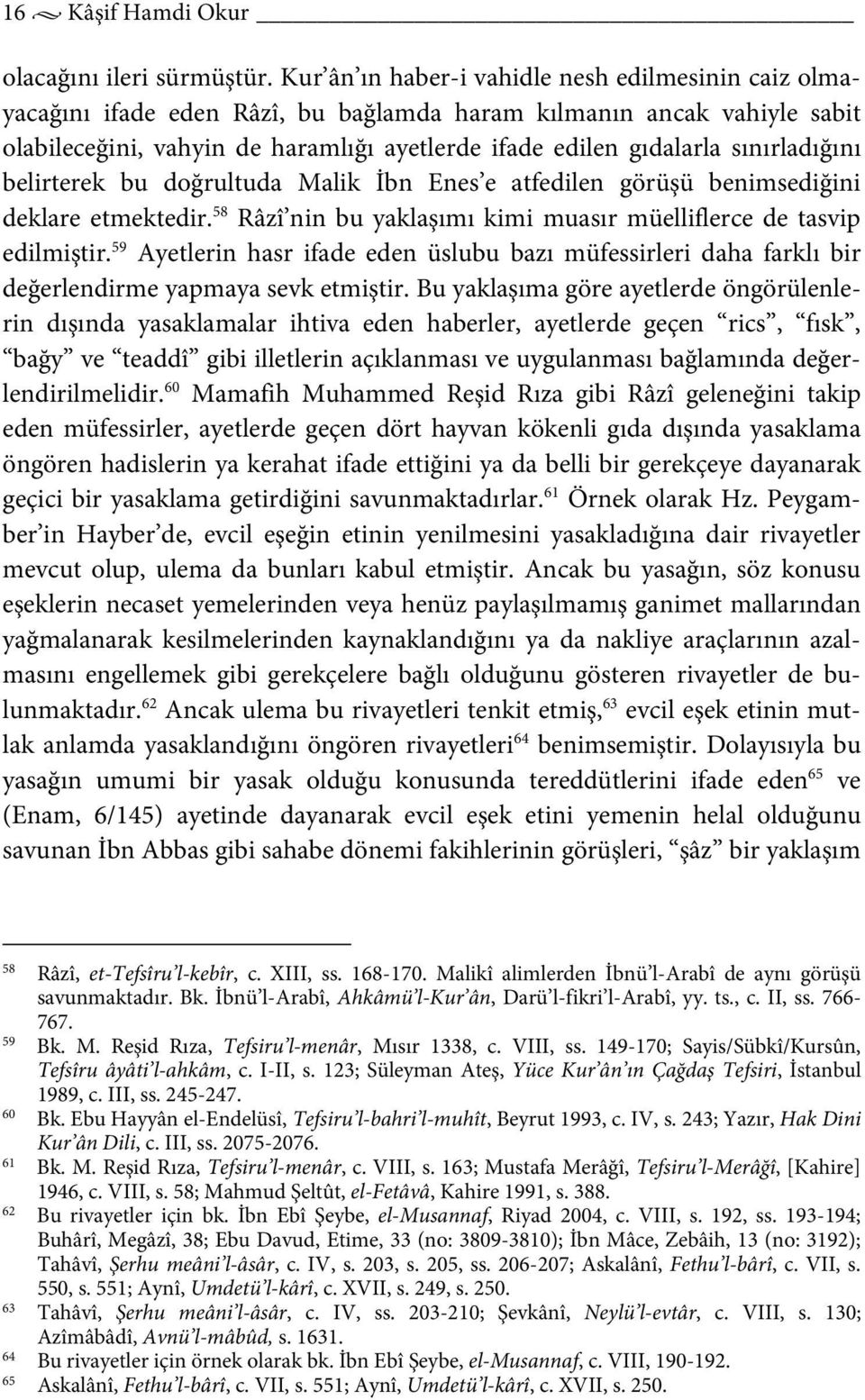 sınırladığını belirterek bu doğrultuda Malik İbn Enes e atfedilen görüşü benimsediğini deklare etmektedir. 58 Râzî nin bu yaklaşımı kimi muasır müelliflerce de tasvip edilmiştir.