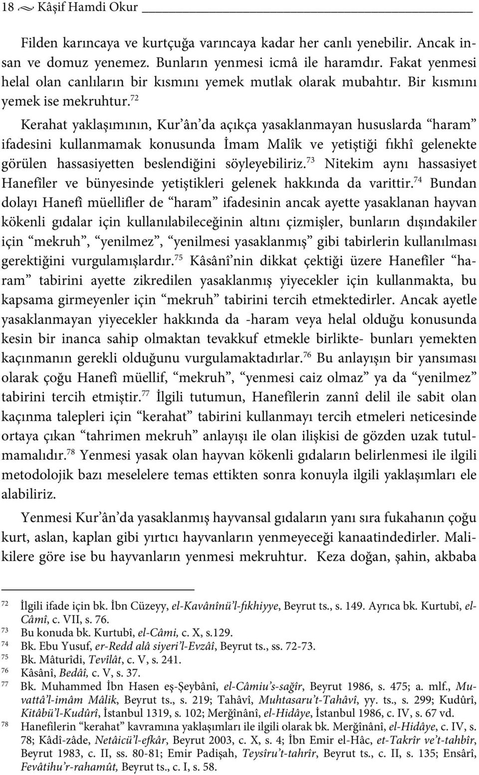 72 Kerahat yaklaşımının, Kur ân da açıkça yasaklanmayan hususlarda haram ifadesini kullanmamak konusunda İmam Malîk ve yetiştiği fıkhî gelenekte görülen hassasiyetten beslendiğini söyleyebiliriz.