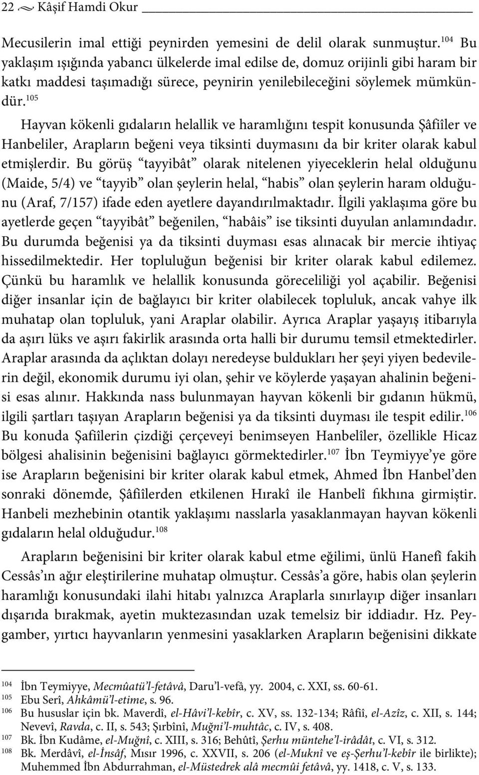 105 Hayvan kökenli gıdaların helallik ve haramlığını tespit konusunda Şâfiîler ve Hanbeliler, Arapların beğeni veya tiksinti duymasını da bir kriter olarak kabul etmişlerdir.