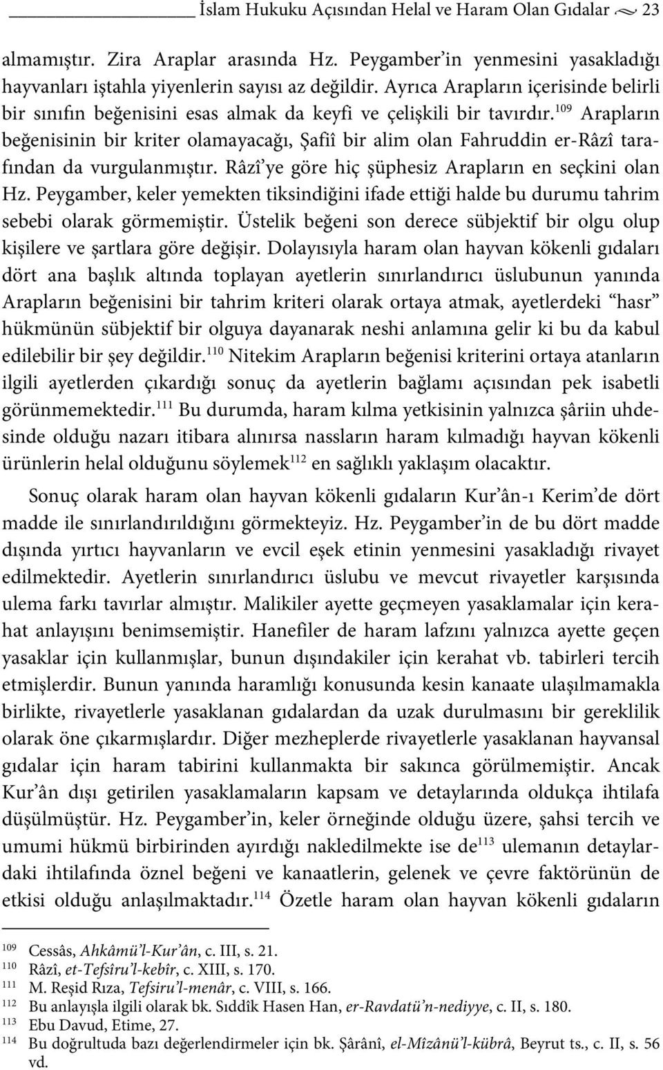 109 Arapların beğenisinin bir kriter olamayacağı, Şafiî bir alim olan Fahruddin er-râzî tarafından da vurgulanmıştır. Râzî ye göre hiç şüphesiz Arapların en seçkini olan Hz.