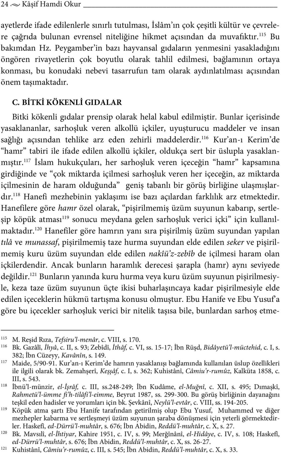 aydınlatılması açısından önem taşımaktadır. C. BİTKİ KÖKENLİ GIDALAR Bitki kökenli gıdalar prensip olarak helal kabul edilmiştir.