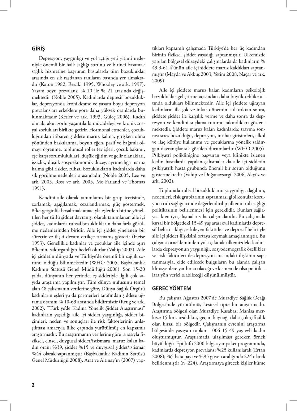 Kadınlarda depresif bozukluklar, depresyonda kronikleşme ve yaşam boyu depresyon prevalansları erkeklere göre daha yüksek oranlarda bulunmaktadır (Kesler ve ark. 1993, Güleç 2006).