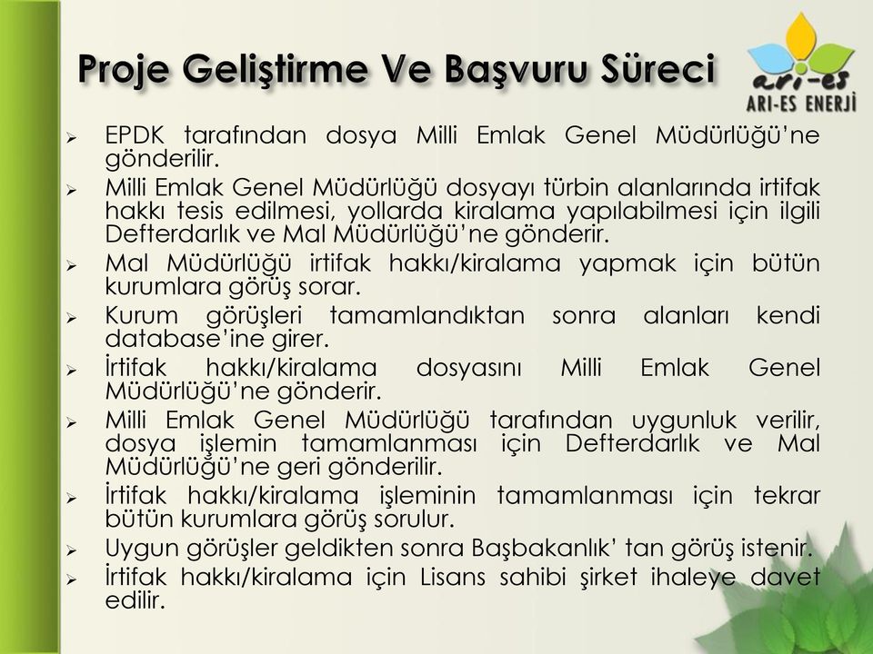 Mal Müdürlüğü irtifak hakkı/kiralama yapmak için bütün kurumlara görüş sorar. Kurum görüşleri tamamlandıktan database ine girer. sonra alanları kendi İrtifak hakkı/kiralama Müdürlüğü ne gönderir.