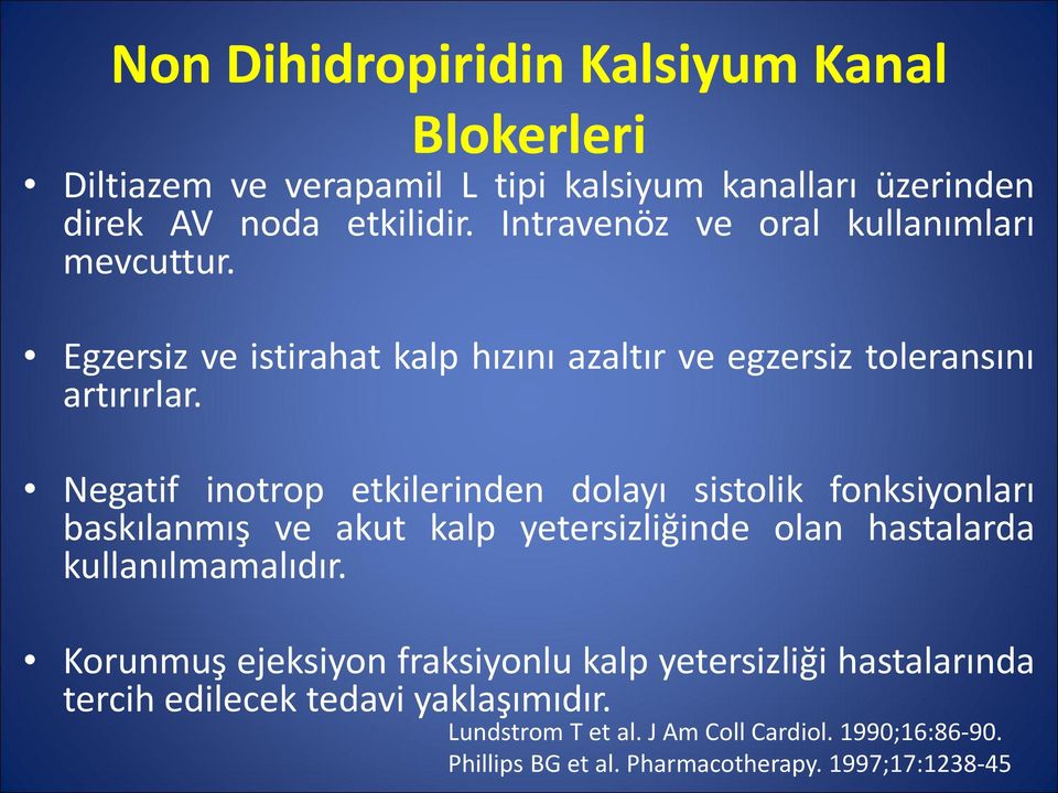 Negatif inotrop etkilerinden dolayı sistolik fonksiyonları baskılanmış ve akut kalp yetersizliğinde olan hastalarda kullanılmamalıdır.