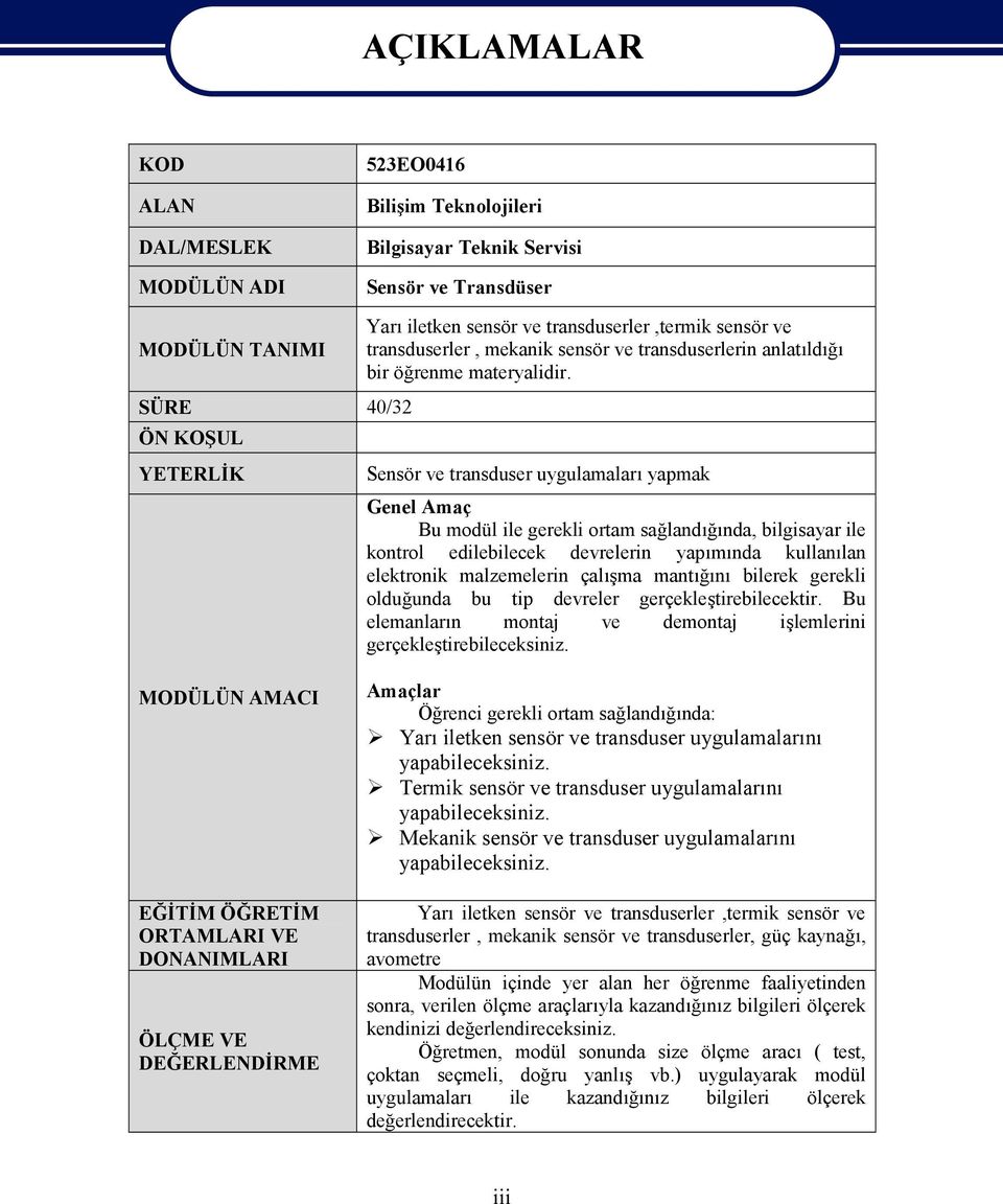 Sensör ve transduser uygulamaları yapmak Genel Amaç Bu modül ile gerekli ortam sağlandığında, bilgisayar ile kontrol edilebilecek devrelerin yapımında kullanılan elektronik malzemelerin çalışma