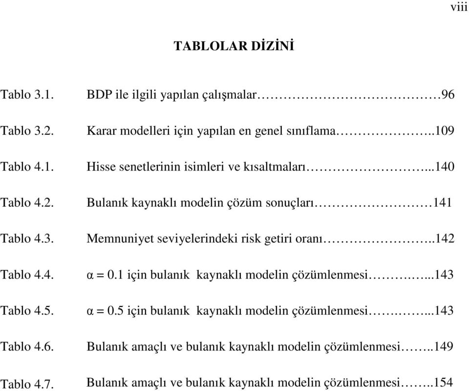 ..40 Bulanık kaynaklı modeln çözüm sonuçları 4 Memnunyet sevyelerndek rsk getr oranı..42 = 0. çn bulanık kaynaklı modeln çözümlenmes.