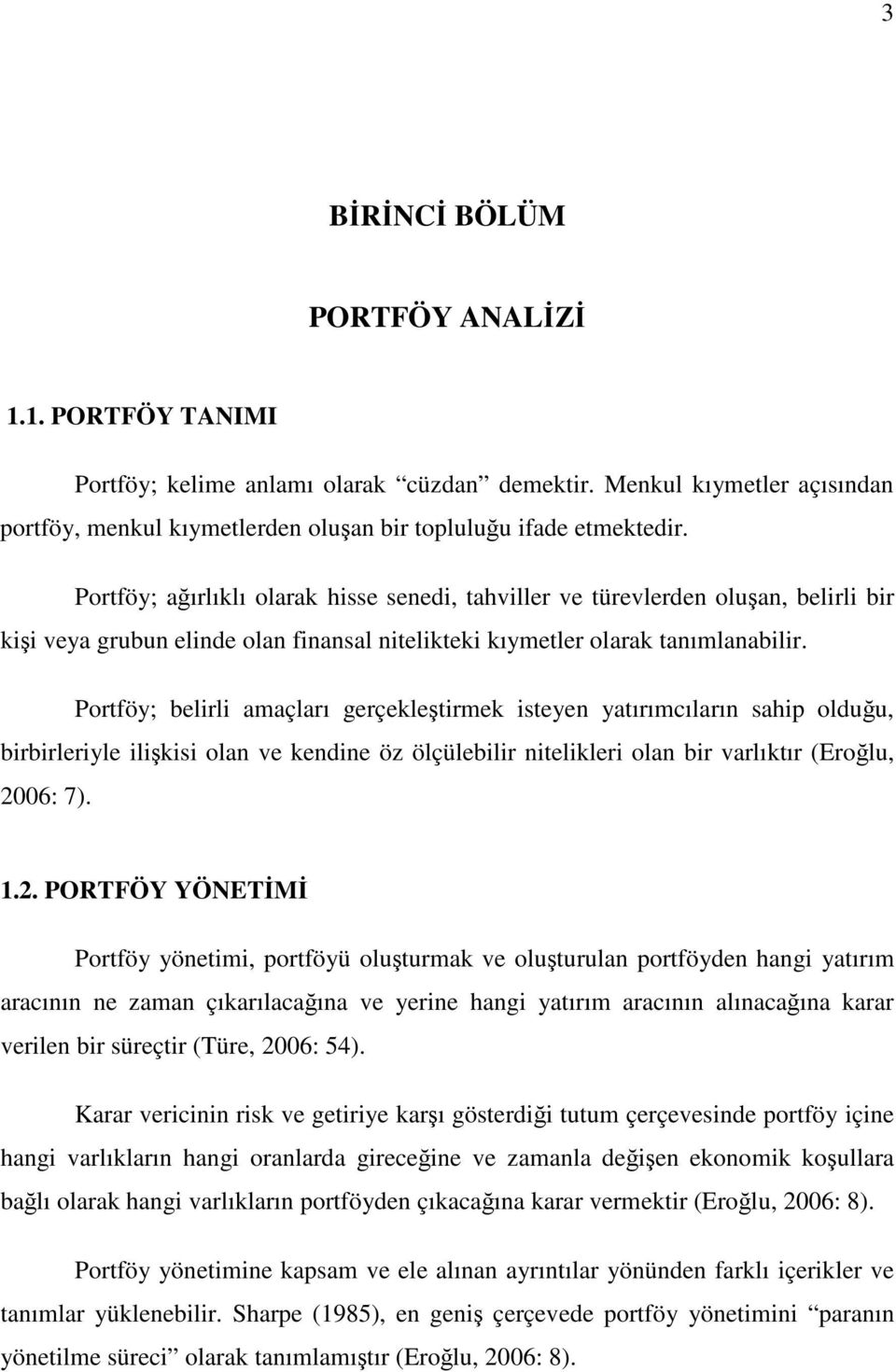 Portföy; belrl amaçları gerçekletrmek steyen yatırımcıların sahp olduu, brbrleryle lks olan ve kendne öz ölçüleblr ntelkler olan br varlıktır (Erolu, 20