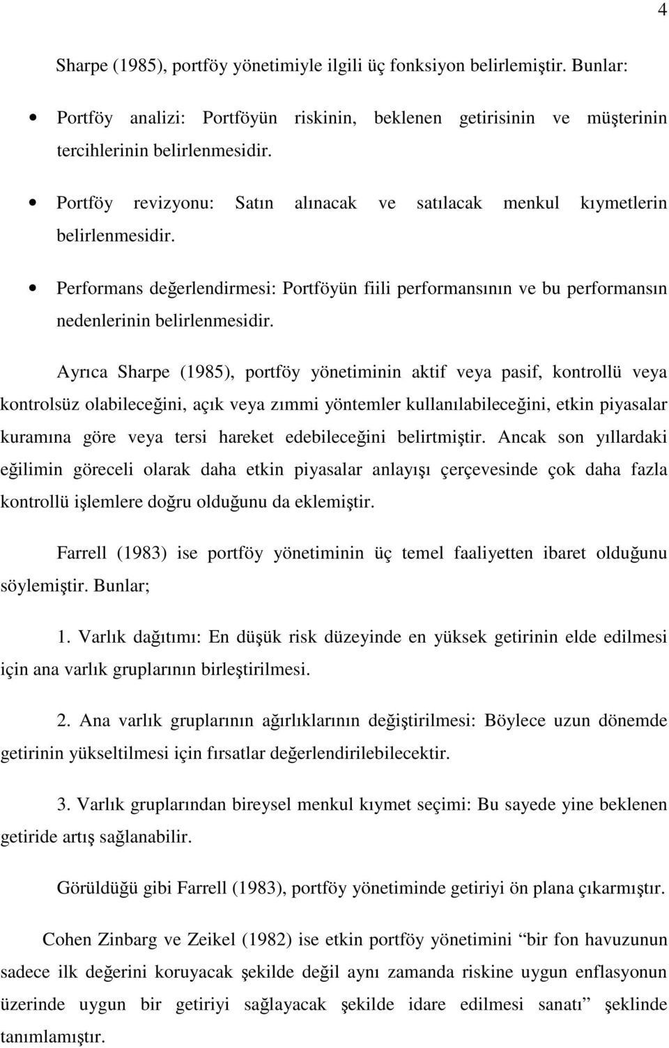 Ayrıca Sharpe (985), portföy yönetmnn aktf veya pasf, kontrollü veya kontrolsüz olablecen, açık veya zımm yöntemler kullanılablecen, etkn pyasalar kuramına göre veya ters hareket edeblecen belrtmtr.