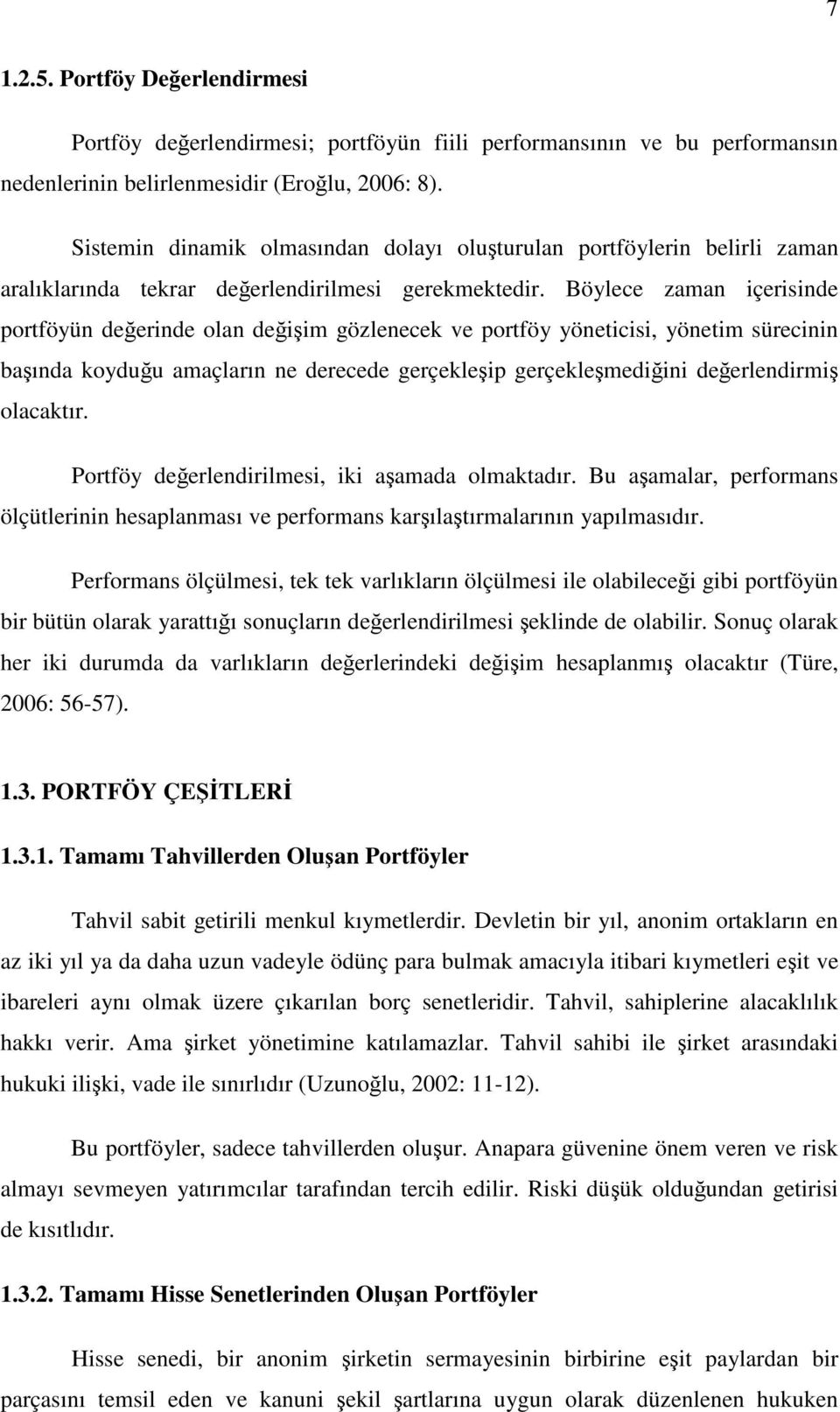 Böylece zaman çersnde portföyün deernde olan dem gözlenecek ve portföy yönetcs, yönetm sürecnn baında koyduu amaçların ne derecede gerçeklep gerçeklemedn deerlendrm olacaktır.