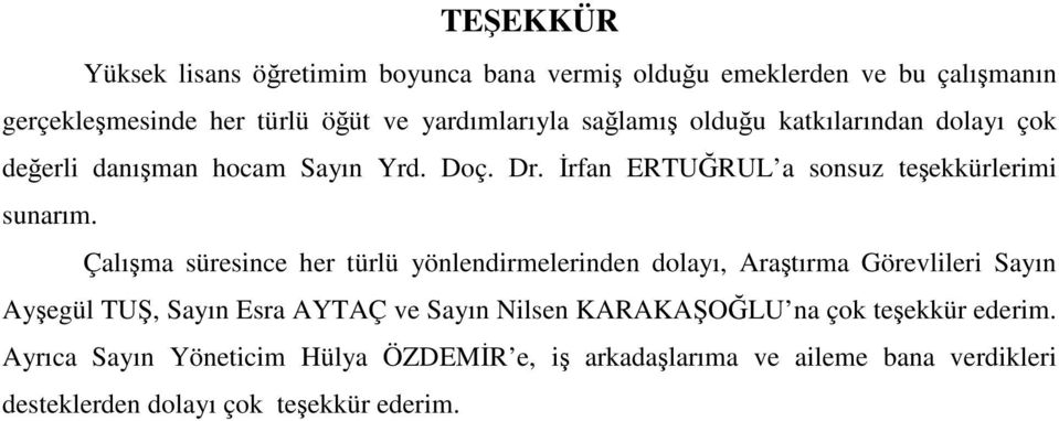 Çalıma süresnce her türlü yönlendrmelernden dolayı, Aratırma Görevller Sayın Ayegül TU, Sayın Esra AYTAÇ ve Sayın Nlsen