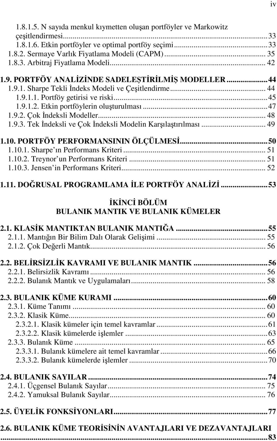 9.3. Tek ndeksl ve Çok ndeksl Modeln Karılatırılması... 49.0. PORTFÖY PERFORMANSININ ÖLÇÜLMES...50.0.. Sharpe ın Performans Krter... 5.0.2. Treynor un Performans Krter... 5.0.3. Jensen n Performans Krter.