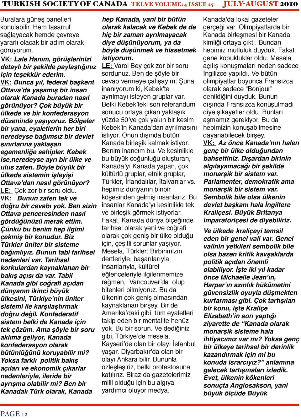 Çok büyük bir ülkede ve bir konfederasyon düzeninde yaşıyoruz. Bölgeler bir yana, eyaletlerin her biri neredeyse bağımsız bir devlet sınırlarına yaklaşan egemenliğe sahipler.