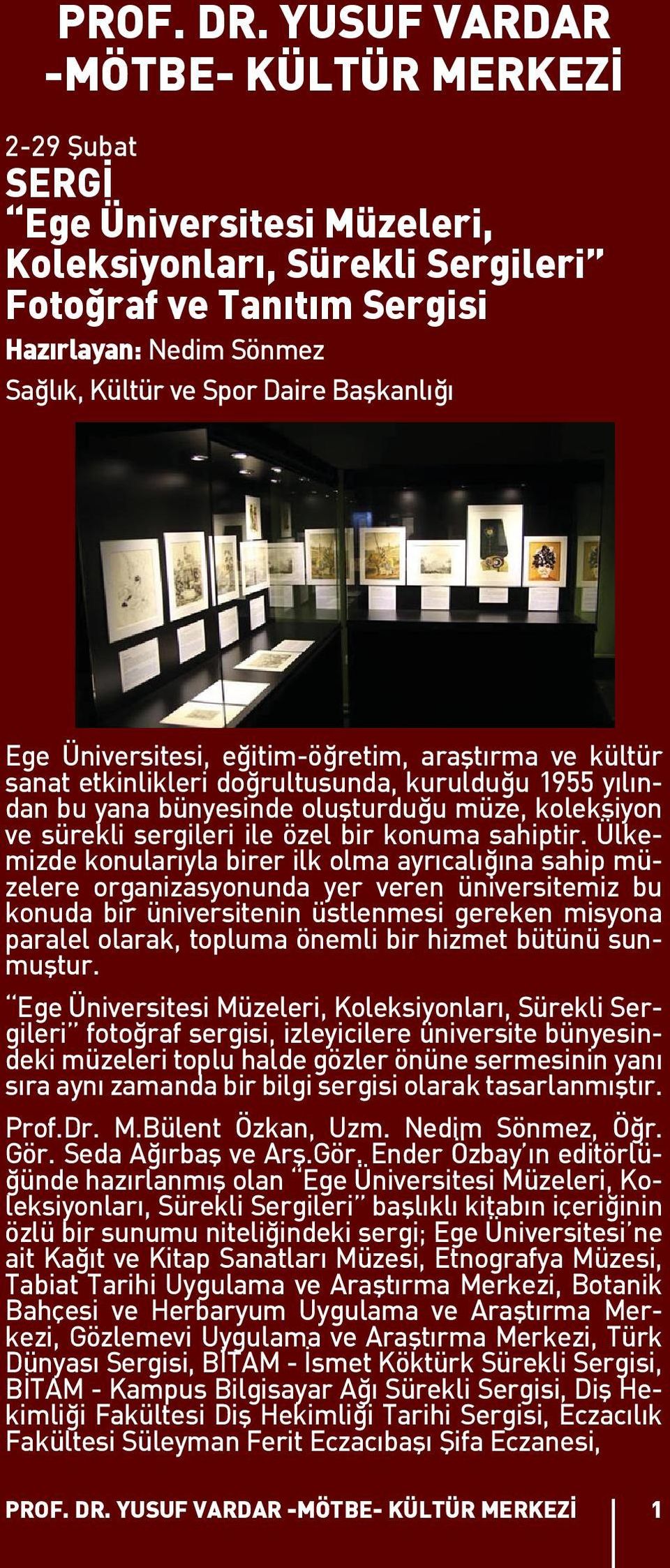 Başkanlığı Ege Üniversitesi, eğitim-öğretim, araştırma ve kültür sanat etkinlikleri doğrultusunda, kurulduğu 1955 yılından bu yana bünyesinde oluşturduğu müze, koleksiyon ve sürekli sergileri ile