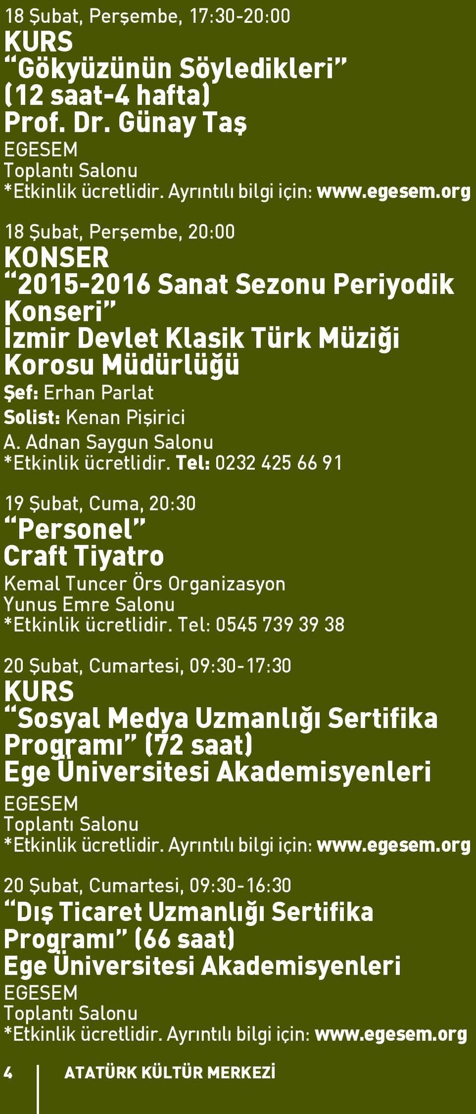 Adnan Saygun Salonu *Etkinlik ücretlidir. Tel: 0232 425 66 91 19 Şubat, Cuma, 20:30 Personel Craft Tiyatro Kemal Tuncer Örs Organizasyon Yunus Emre Salonu *Etkinlik ücretlidir.