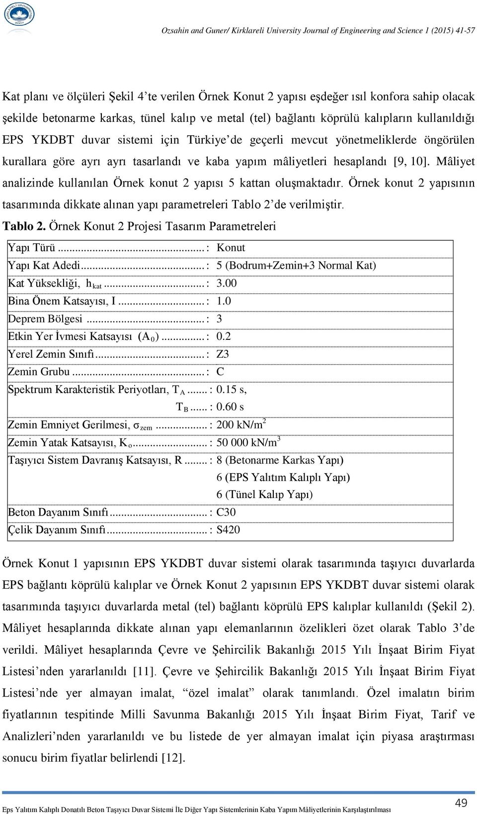 Mâliyet analizinde kullanılan Örnek konut 2 yapısı 5 kattan oluşmaktadır. Örnek konut 2 yapısının tasarımında dikkate alınan yapı parametreleri Tablo 2 