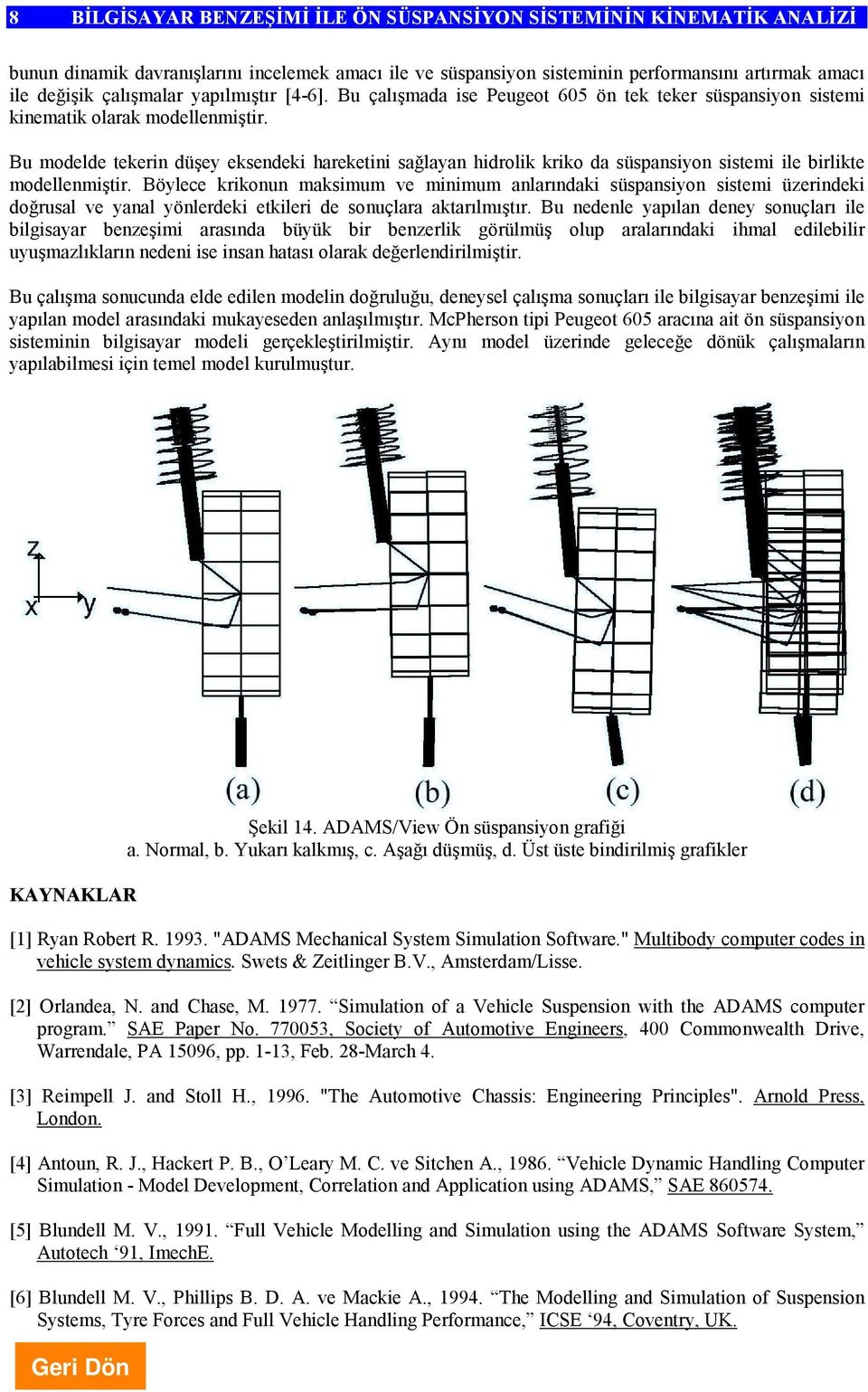 Bu modelde tekerin düşey eksendeki hareketini sağlayan hidrolik kriko da süspansiyon sistemi ile birlikte modellenmiştir.