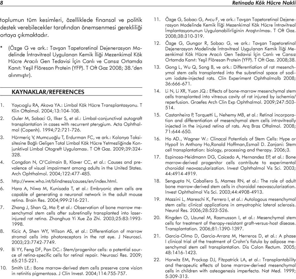 T Oft Gaz 2008; 38. den alınmıştır). KAYNAKLAR/REFERENCES 1. Yaycıoglu RA, Akova YA.: Limbal Kök Hücre Transplantasyonu. T Klin Oftalmol. 2004;13:104-108. 2. Guler M, Sobaci G, Ilker S, et al.