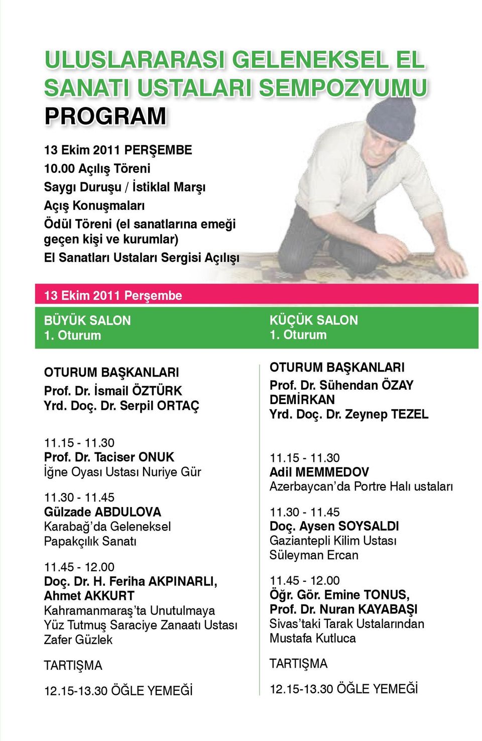 Dr. İsmail ÖZTÜRK Yrd. Doç. Dr. Serpil ORTAÇ 11.15-11.30 Prof. Dr. Taciser ONUK İğne Oyası Ustası Nuriye Gür 11.30-11.45 Gülzade ABDULOVA Karabağ da Geleneksel Papakçılık Sanatı 11.45-12.00 Doç. Dr. H.