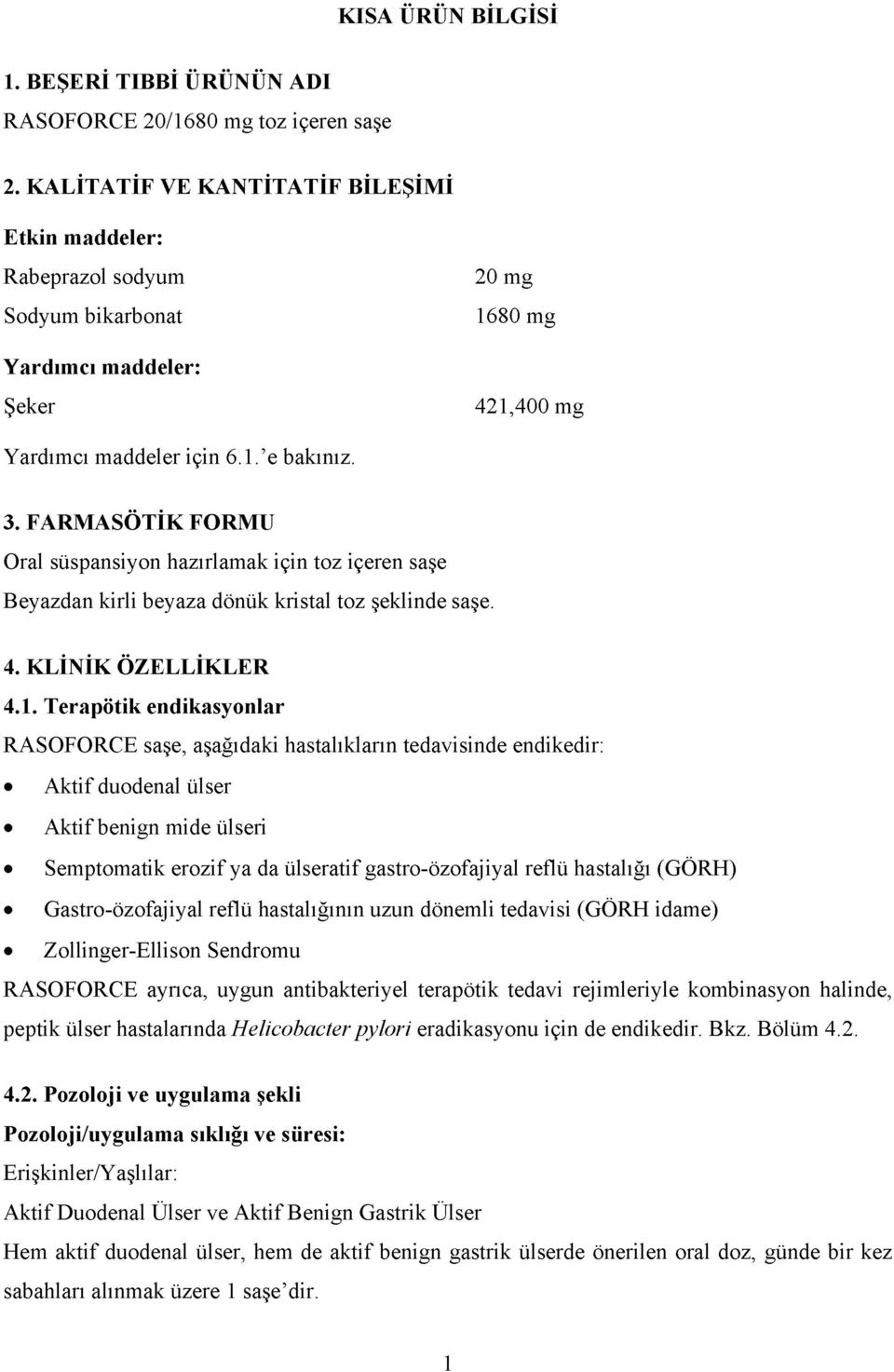 FARMASÖTİK FORMU Oral süspansiyon hazırlamak için toz içeren saşe Beyazdan kirli beyaza dönük kristal toz şeklinde saşe. 4. KLİNİK ÖZELLİKLER 4.1.