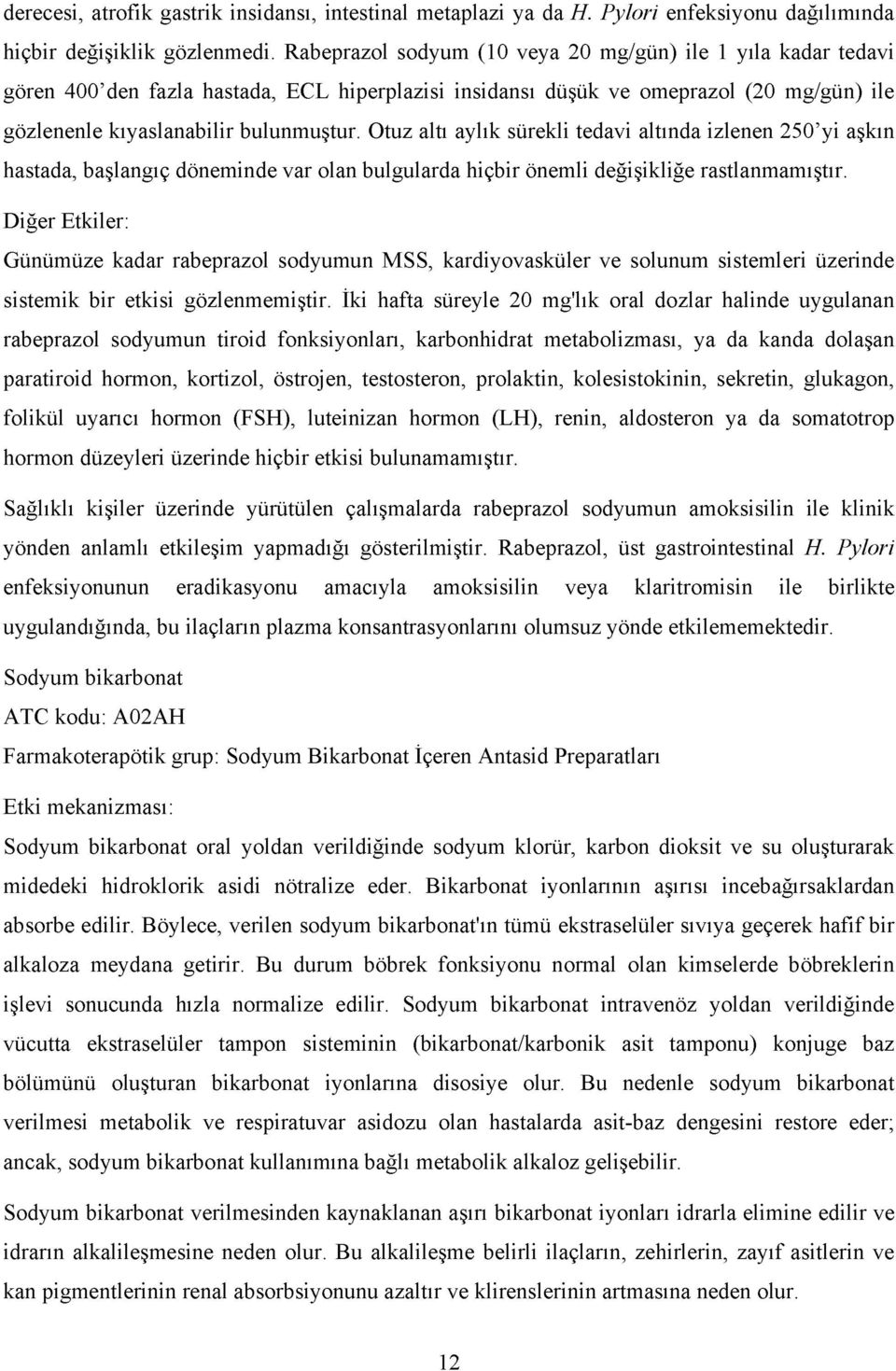 Otuz altı aylık sürekli tedavi altında izlenen 250 yi aşkın hastada, başlangıç döneminde var olan bulgularda hiçbir önemli değişikliğe rastlanmamıştır.