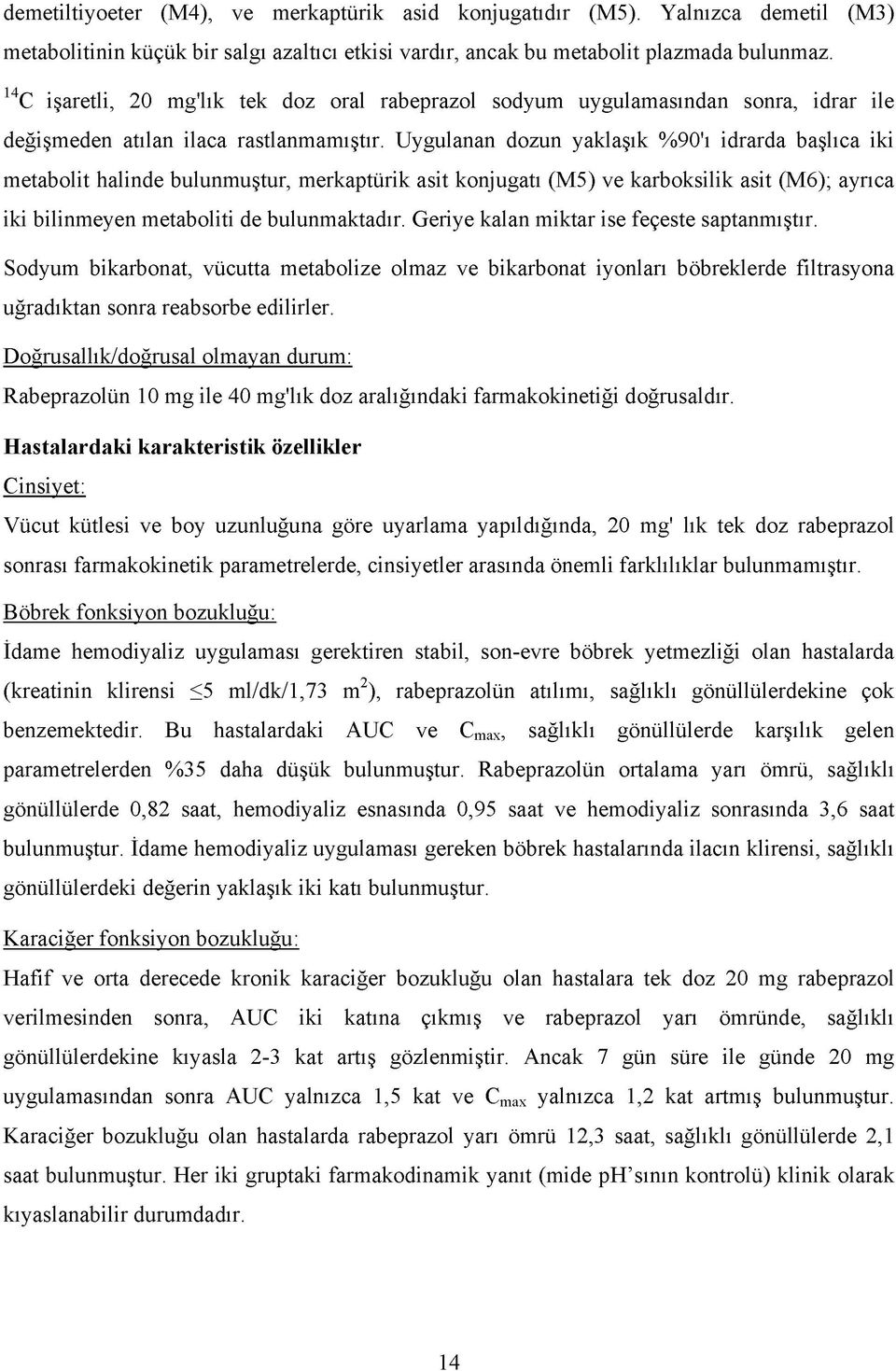 Uygulanan dozun yaklaşık %90'ı idrarda başlıca iki metabolit halinde bulunmuştur, merkaptürik asit konjugatı (M5) ve karboksilik asit (M6); ayrıca iki bilinmeyen metaboliti de bulunmaktadır.