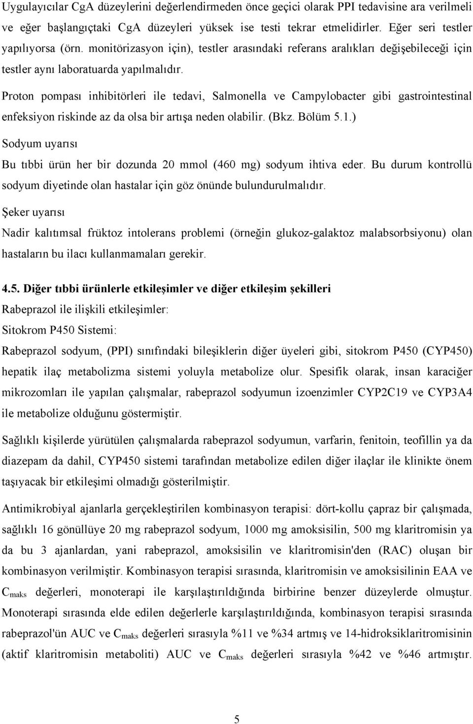 Proton pompası inhibitörleri ile tedavi, Salmonella ve Campylobacter gibi gastrointestinal enfeksiyon riskinde az da olsa bir artışa neden olabilir. (Bkz. Bölüm 5.1.