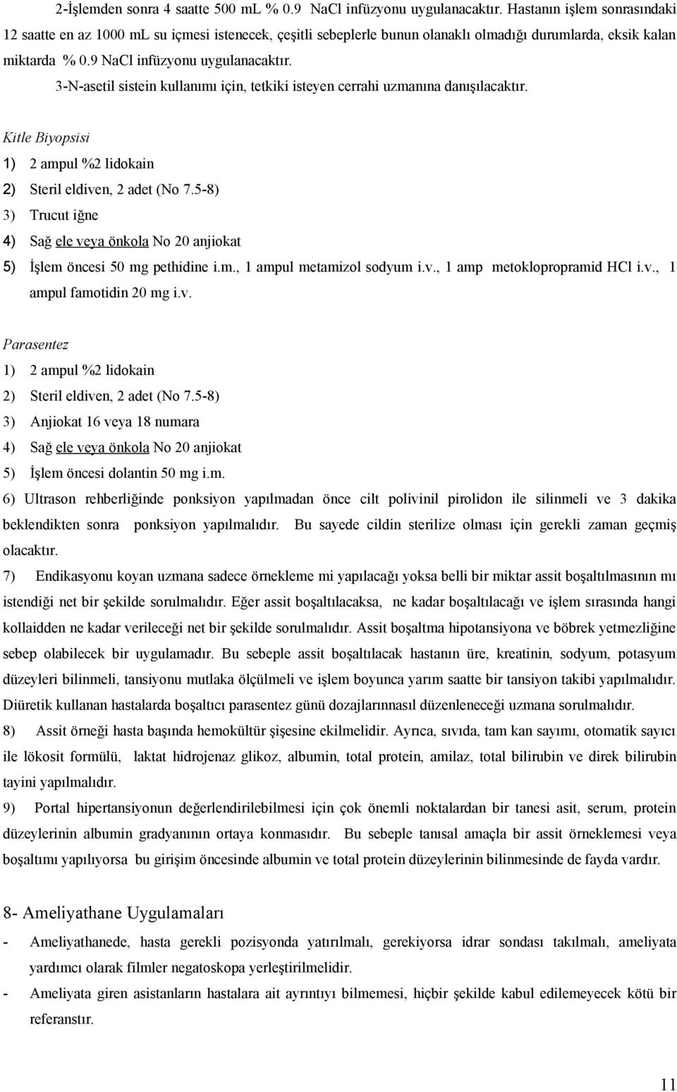 3-N-asetil sistein kullanımı için, tetkiki isteyen cerrahi uzmanına danışılacaktır. Kitle Biyopsisi 1) 2 ampul %2 lidokain 2) Steril eldiven, 2 adet (No 7.