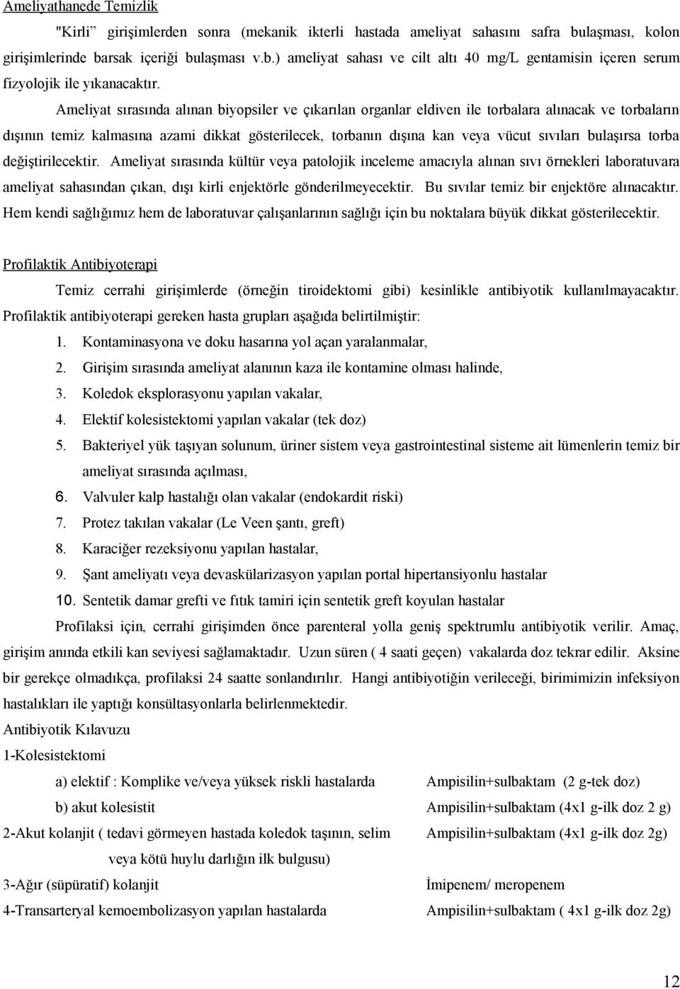 bulaşırsa torba değiştirilecektir. Ameliyat sırasında kültür veya patolojik inceleme amacıyla alınan sıvı örnekleri laboratuvara ameliyat sahasından çıkan, dışı kirli enjektörle gönderilmeyecektir.