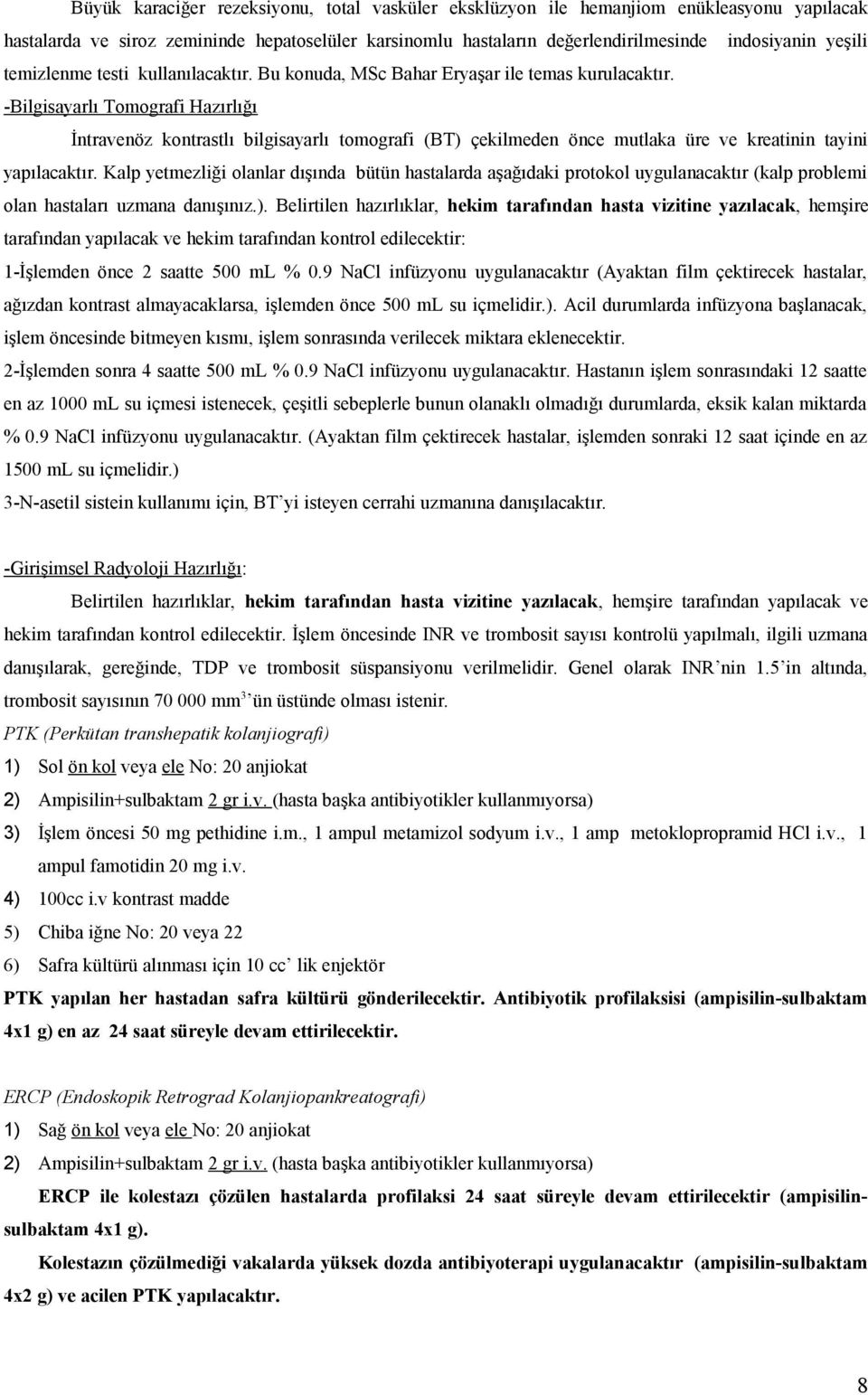 -Bilgisayarlı Tomografi Hazırlığı İntravenöz kontrastlı bilgisayarlı tomografi (BT) çekilmeden önce mutlaka üre ve kreatinin tayini yapılacaktır.