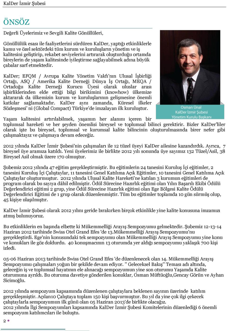 KalDer; EFQM / Avrupa Kalite Yönetim Vakfı nın Ulusal İşbirliği Ortağı, ASQ / Amerika Kalite Derneği Dünya İş Ortağı, MEQA / Ortadoğu Kalite Derneği Kurucu Üyesi olarak uluslar arası işbirliklerinden