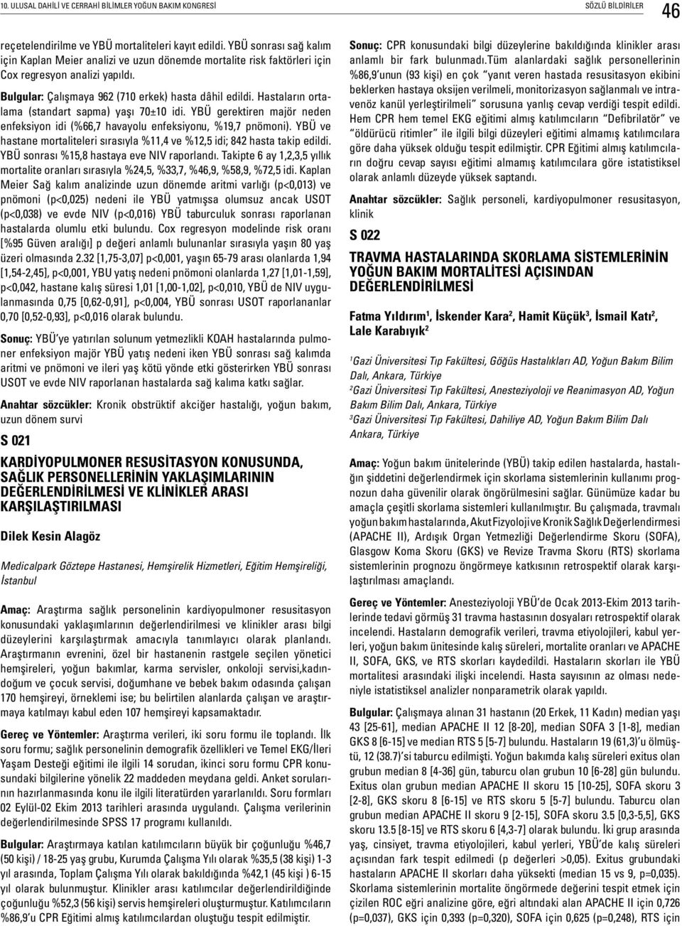 Hastaların ortalama (standart sapma) yaşı 70±0 idi. YBÜ gerektiren majör neden enfeksiyon idi (%66,7 havayolu enfeksiyonu, %9,7 pnömoni).