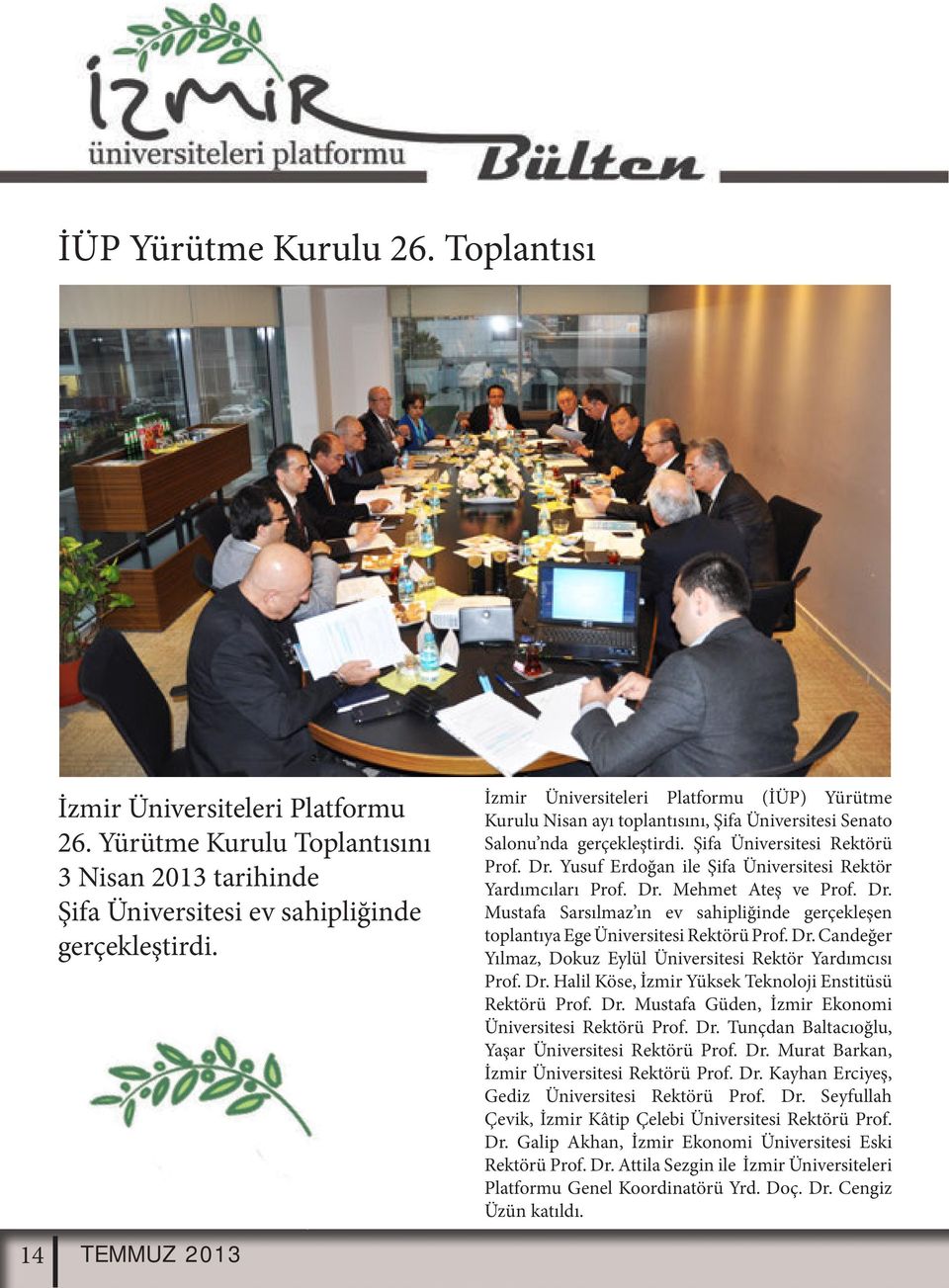 Yusuf Erdoğan ile Şifa Üniversitesi Rektör Yardımcıları Prof. Dr. Mehmet Ateş ve Prof. Dr. Mustafa Sarsılmaz ın ev sahipliğinde gerçekleşen toplantıya Ege Üniversitesi Rektörü Prof. Dr. Candeğer Yılmaz, Dokuz Eylül Üniversitesi Rektör Yardımcısı Prof.