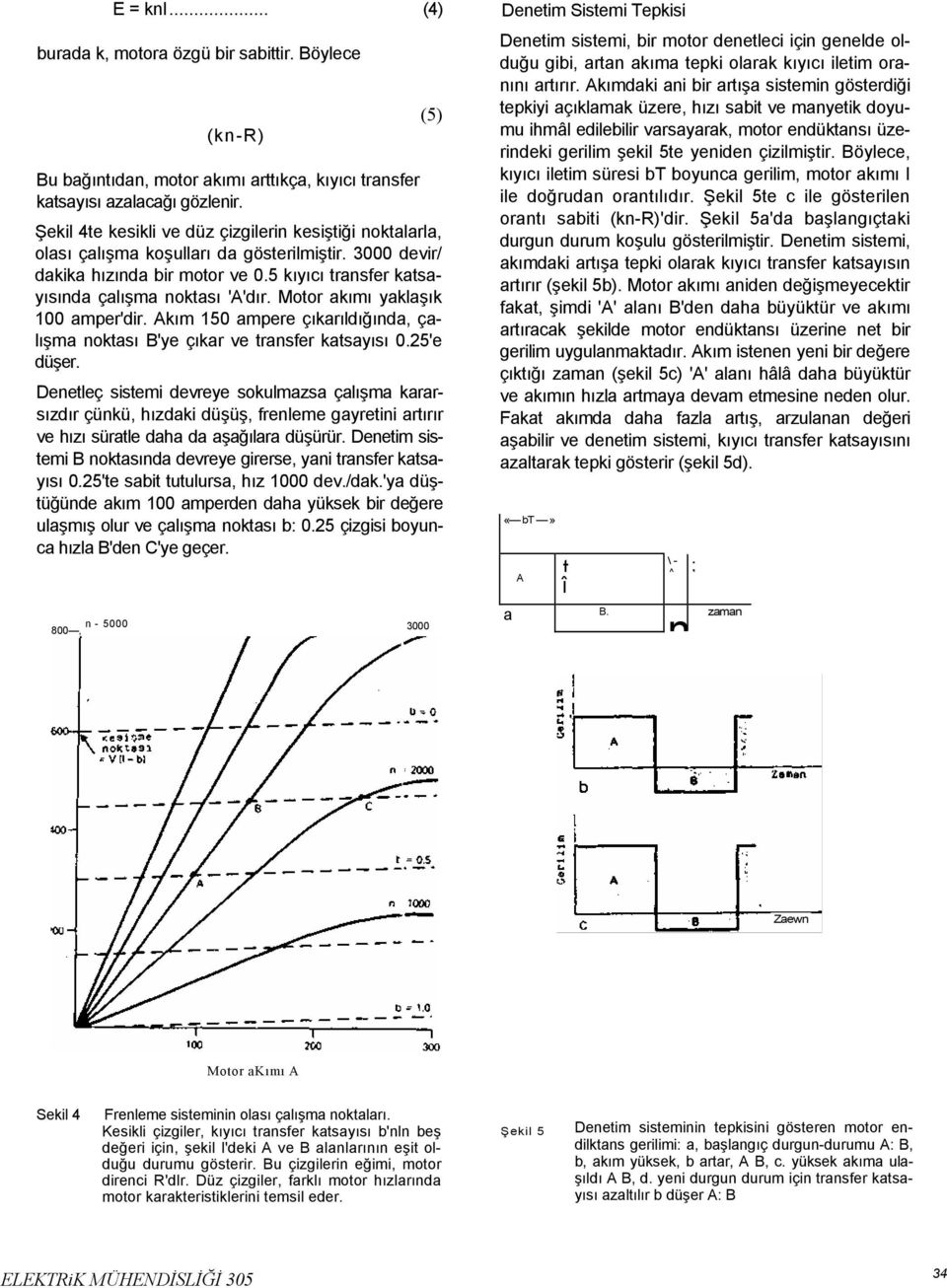 5 kıyıcı transfer katsayısında çalışma noktası 'A'dır. Motor akımı yaklaşık 100 amper'dir. Akım 150 ampere çıkarıldığında, çalışma noktası B'ye çıkar ve transfer katsayısı 0.25'e düşer.