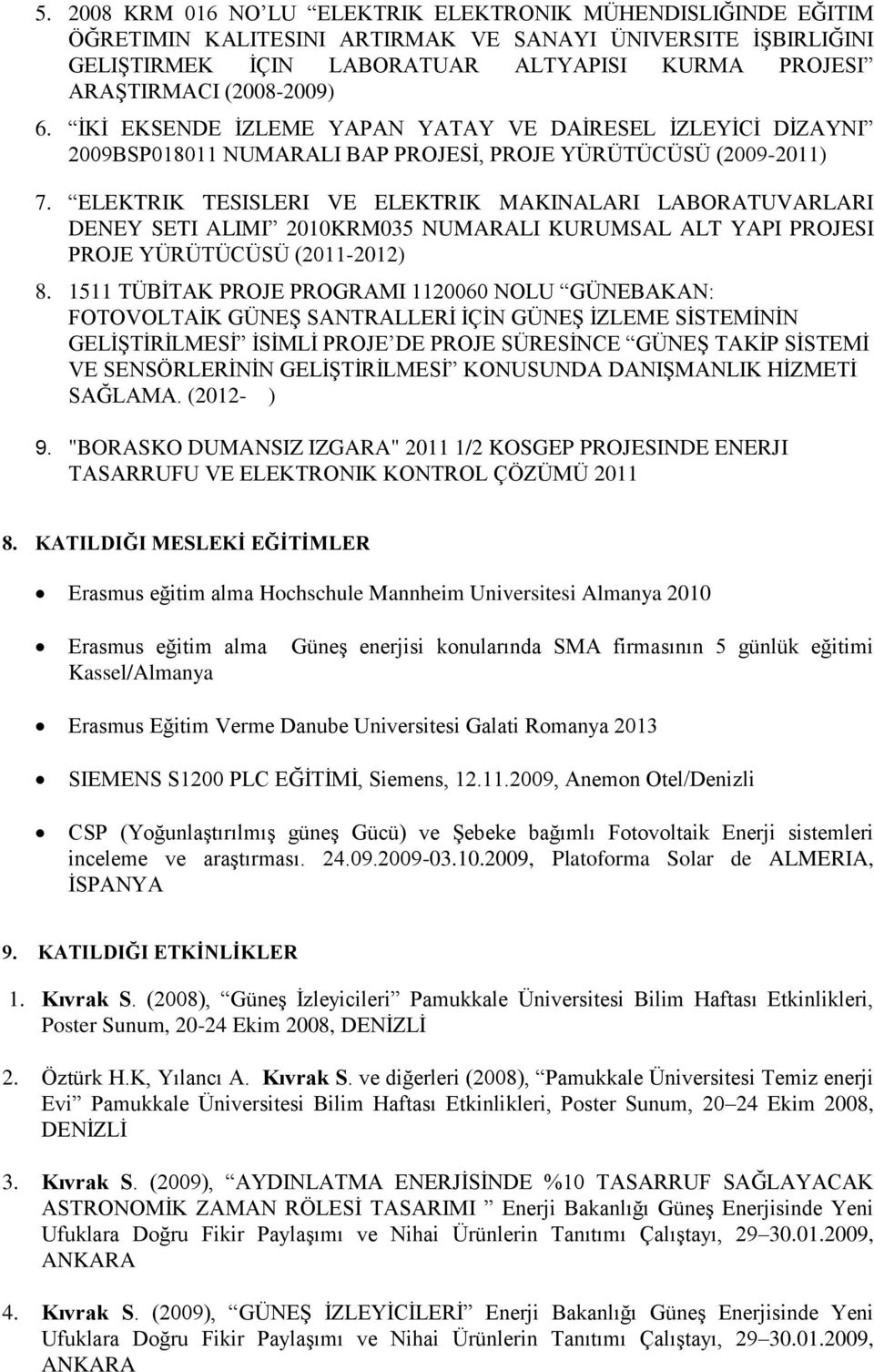 ELEKTRIK TESISLERI VE ELEKTRIK MAKINALARI LABORATUVARLARI DENEY SETI ALIMI 2010KRM035 NUMARALI KURUMSAL ALT YAPI PROJESI PROJE YÜRÜTÜCÜSÜ (2011-2012) 8.