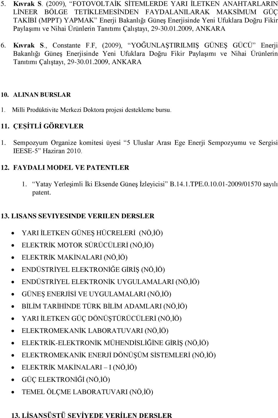 Paylaşımı ve Nihai Ürünlerin Tanıtımı Çalıştayı, 29-30.01.2009, ANKARA 6. Kıvrak S., Constante F.