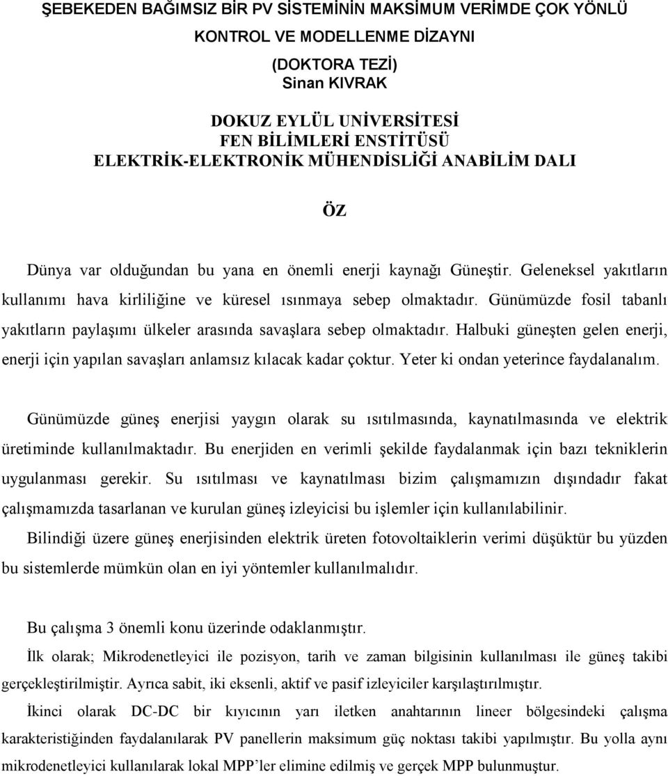 Günümüzde fosil tabanlı yakıtların paylaşımı ülkeler arasında savaşlara sebep olmaktadır. Halbuki güneşten gelen enerji, enerji için yapılan savaşları anlamsız kılacak kadar çoktur.