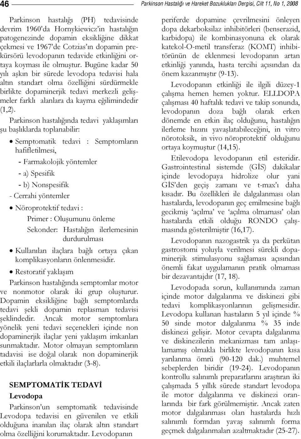 Bugüne kadar 50 yılı aşkın bir sürede levodopa tedavisi hala altın standart olma özelliğini sürdürmekle birlikte dopaminerjik tedavi merkezli gelişmeler farklı alanlara da kayma eğilimindedir (1,2).