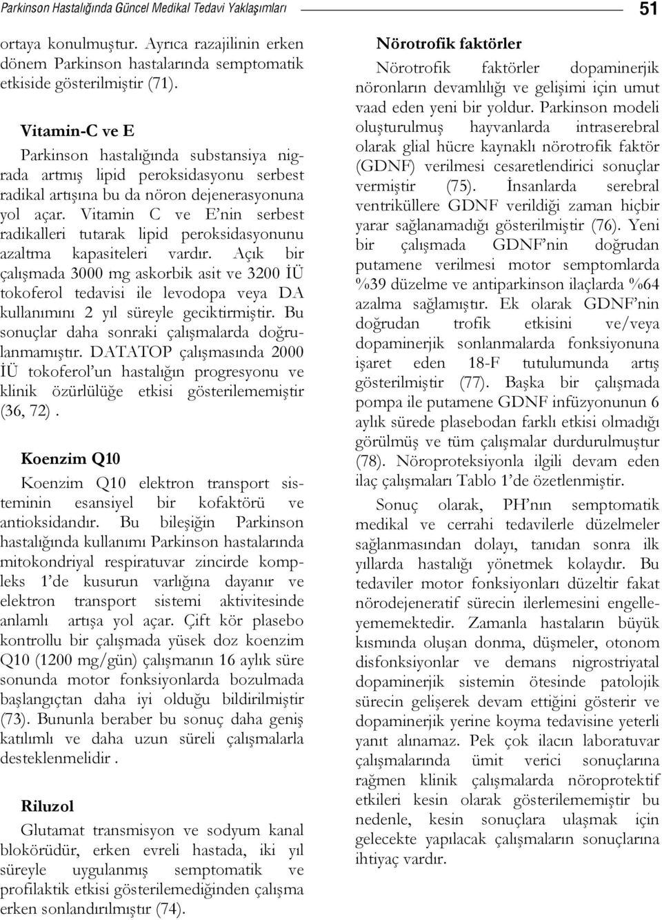 Vitamin C ve E nin serbest radikalleri tutarak lipid peroksidasyonunu azaltma kapasiteleri vardır.