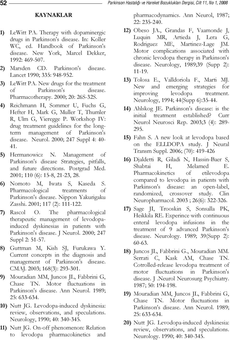 New drugs for the treatment of Parkinson's disease. Pharmacotherapy. 2000; 20: 26S-32S. 4) Reichmann H, Sommer U, Fuchs G, Hefter H, Mark G, Muller T, Thumler R, Ulm G, Vieregge P.