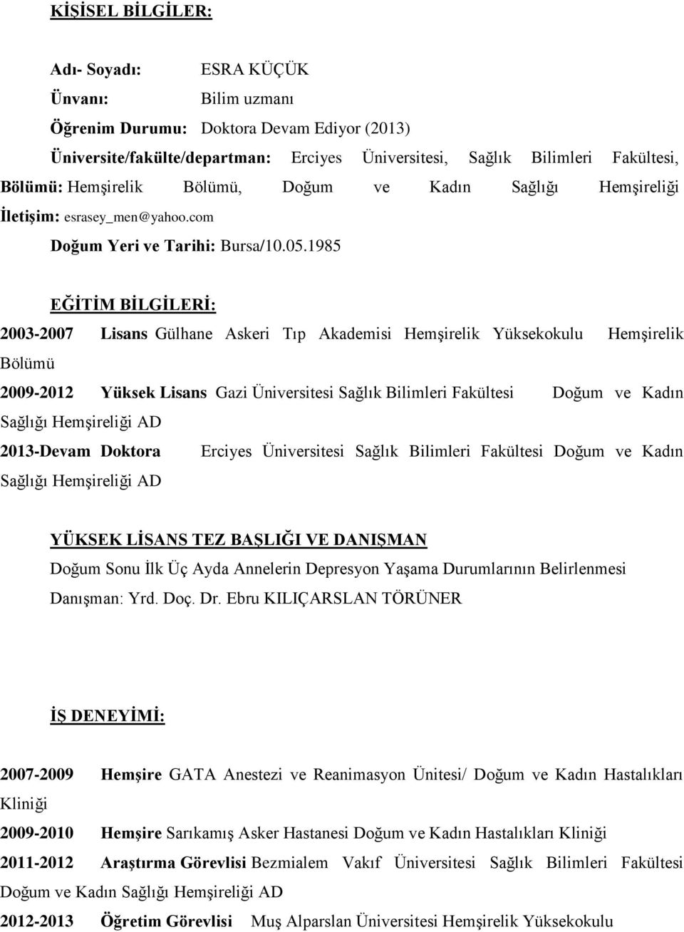 1985 EĞİTİM BİLGİLERİ: 2003-2007 Lisans Gülhane Askeri Tıp Akademisi Hemşirelik Yüksekokulu Hemşirelik Bölümü 2009-2012 Yüksek Lisans Gazi Üniversitesi Sağlık Bilimleri Fakültesi Doğum ve Kadın