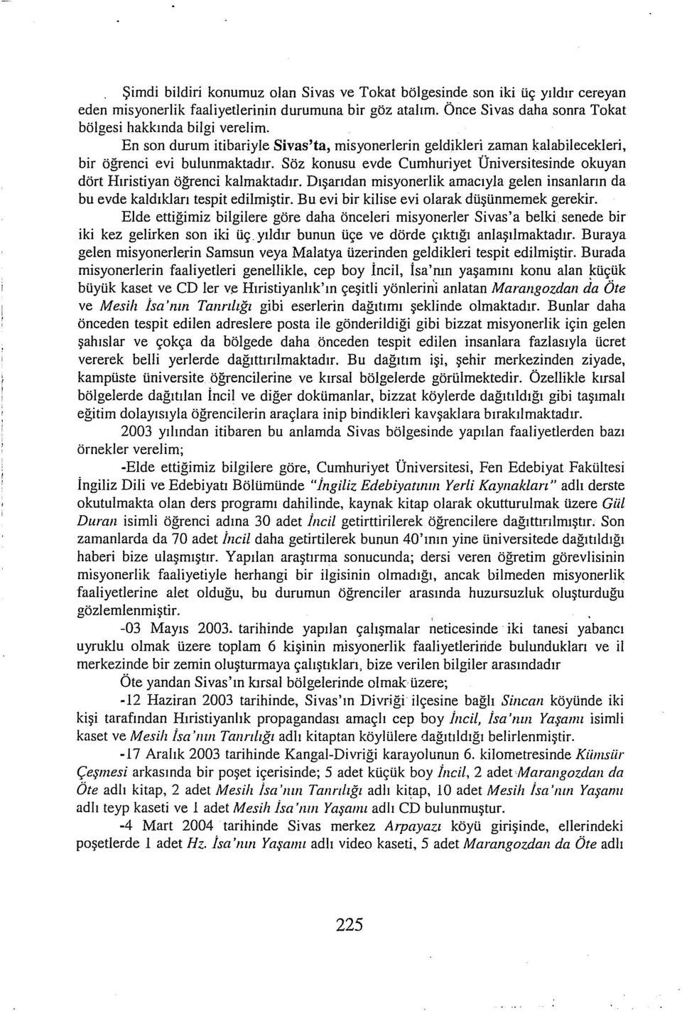 Dışarıdan misyonerlik amacıyla gelen insaniann da bu evde kaldıkları tespit edilmiştir. Bu evi bir kilise evi olarak düşünmemek gerekir.