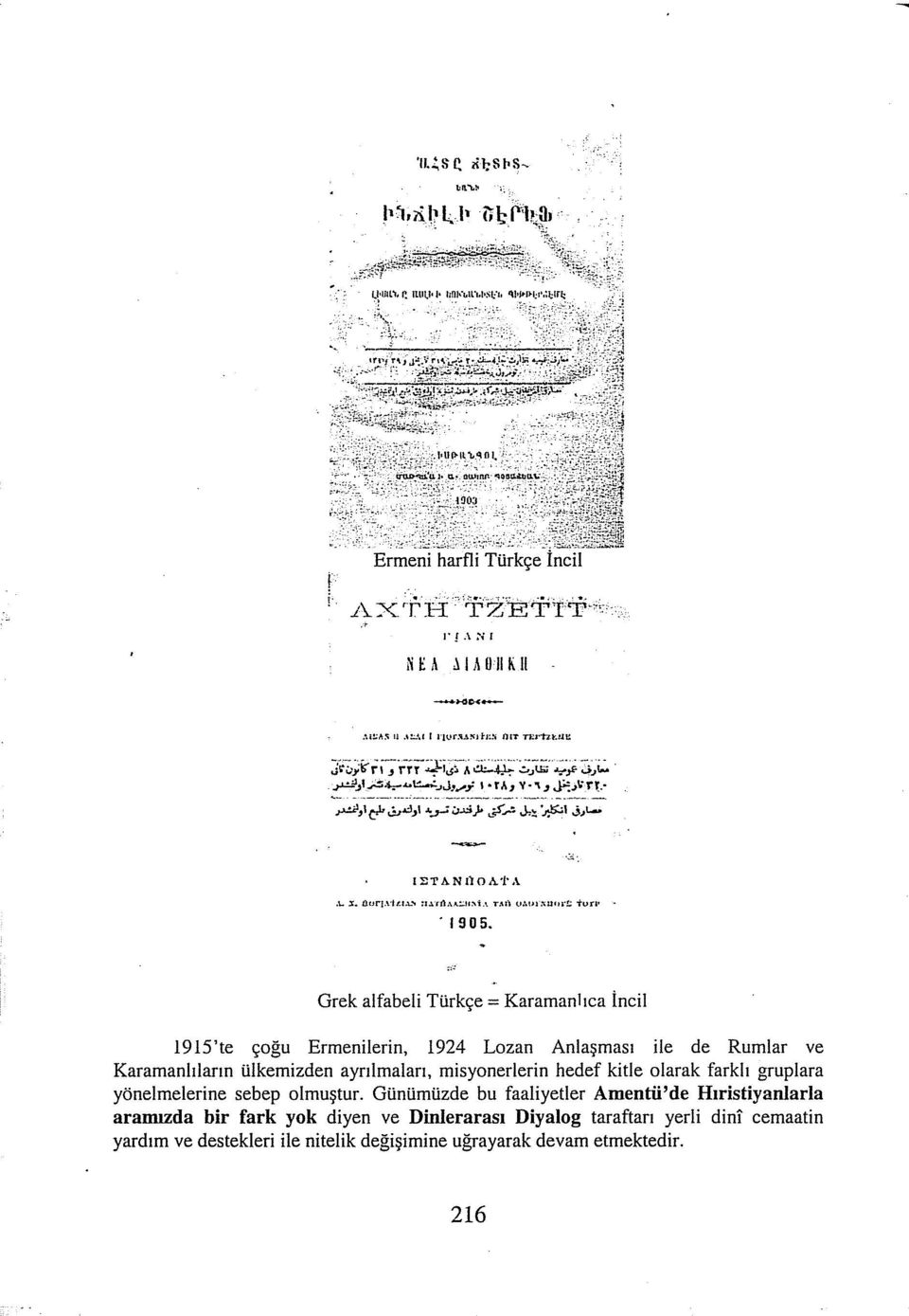 Grek alfabeli Türkçe= Karamanlıca İncil 1915'te çoğu Ermenilerin, 1924 Lozan Anlaşması ile de Rumlar ve Karamanitların ülkemizden ayrılmaları, misyonerierin hedef kitle