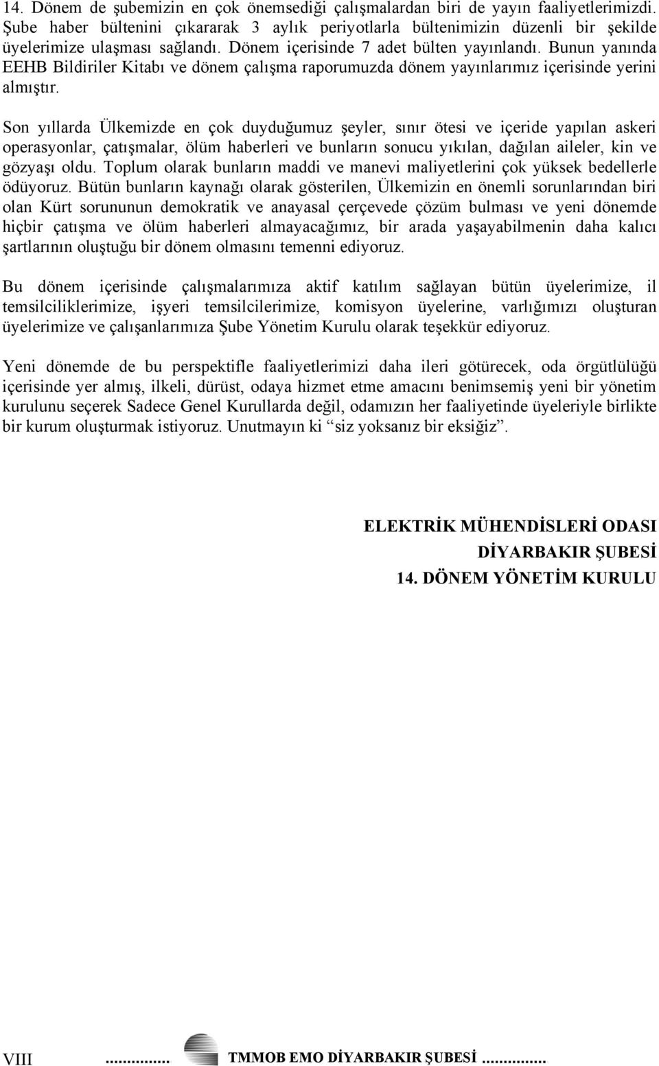 Bunun yanında EEHB Bildiriler Kitabı ve dönem çalışma raporumuzda dönem yayınlarımız içerisinde yerini almıştır.